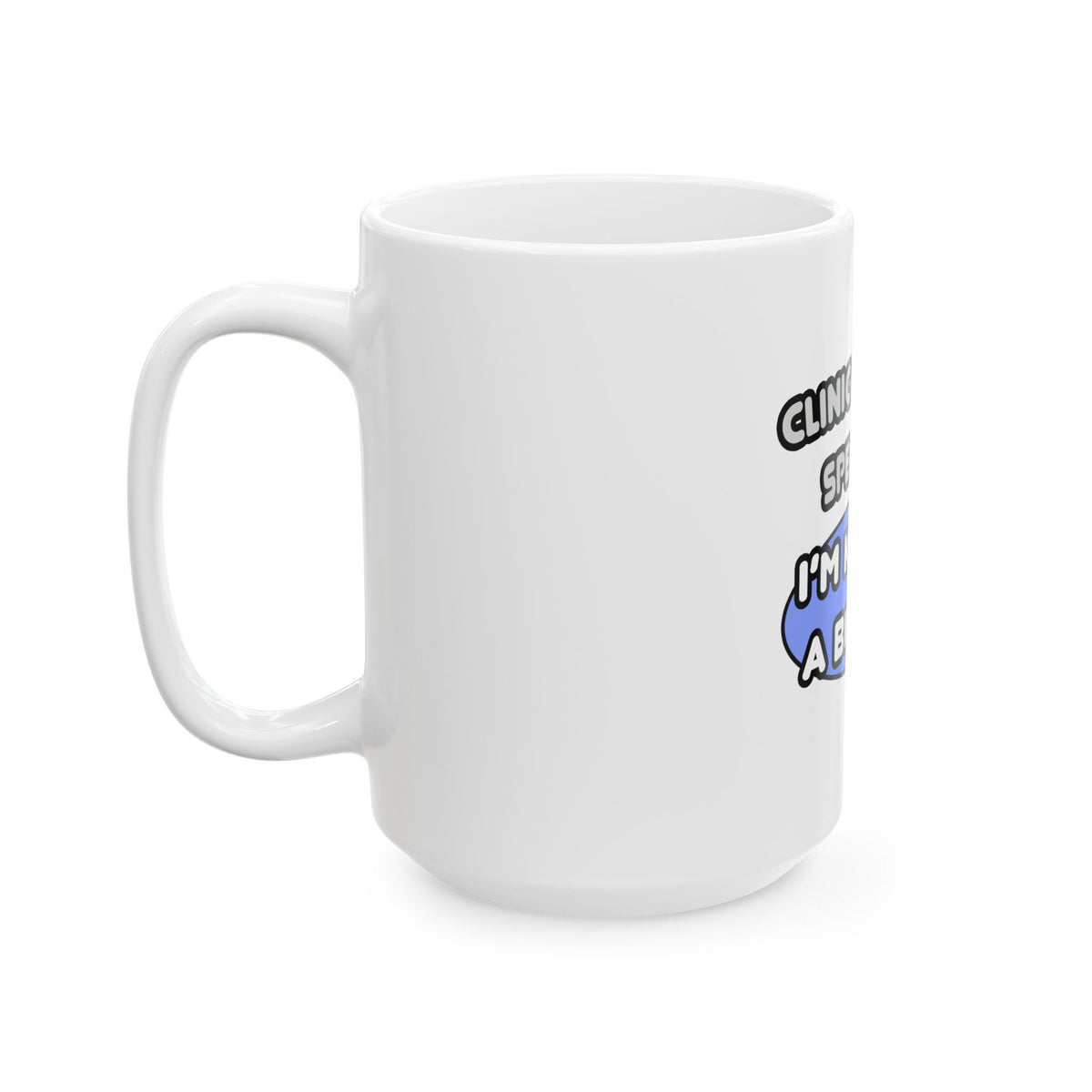 Clinical Nurse Specialist .. Kind of a Big Deal - Ceramic Mug, (11oz, 15oz)
