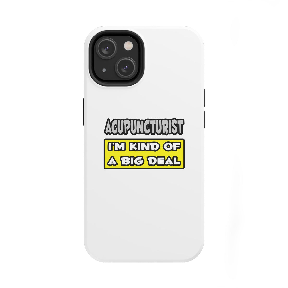 Acupuncturist .. I'm Kind of a Big Deal - Tough Phone Cases