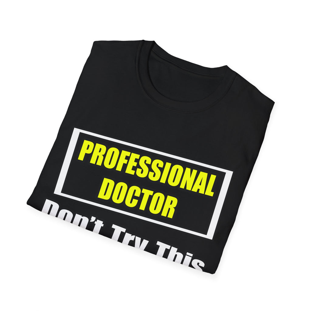 Professional Doctor...Don't Try This At Home - Unisex Softstyle T-Shirt