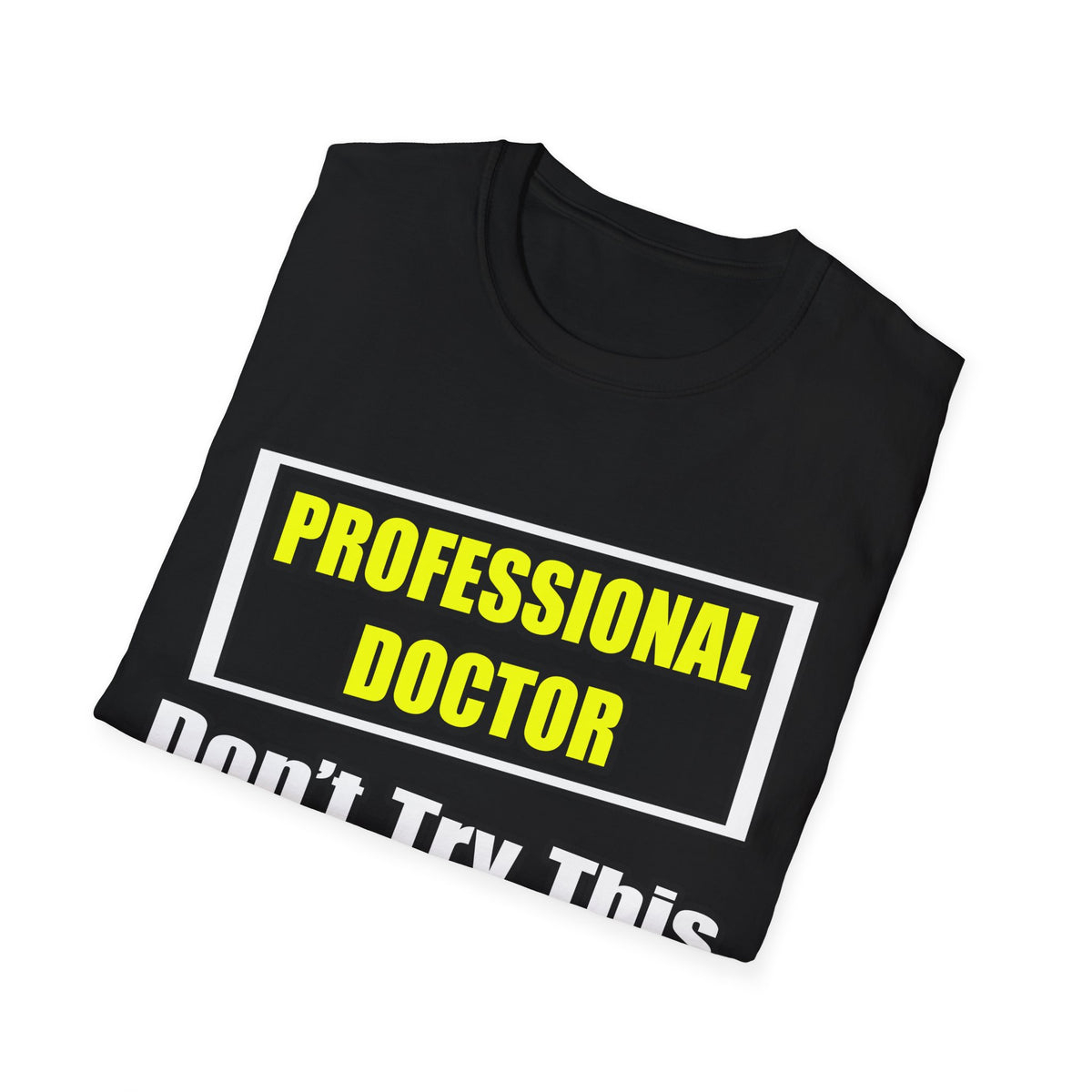 Professional Doctor...Don't Try This At Home - Unisex Softstyle T-Shirt