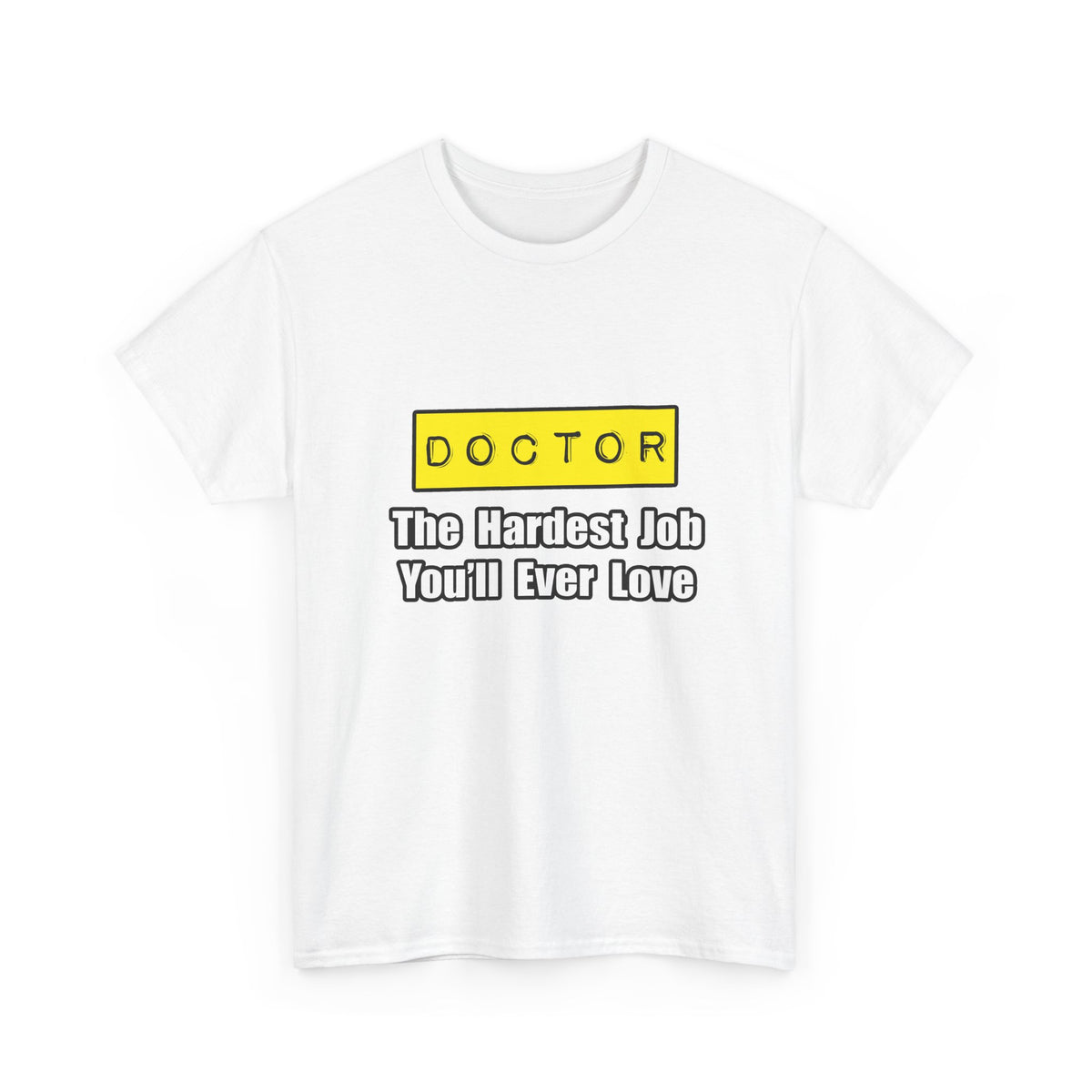 Doctor...Hardest Job You'll Ever Love - Unisex Heavy Cotton Tee