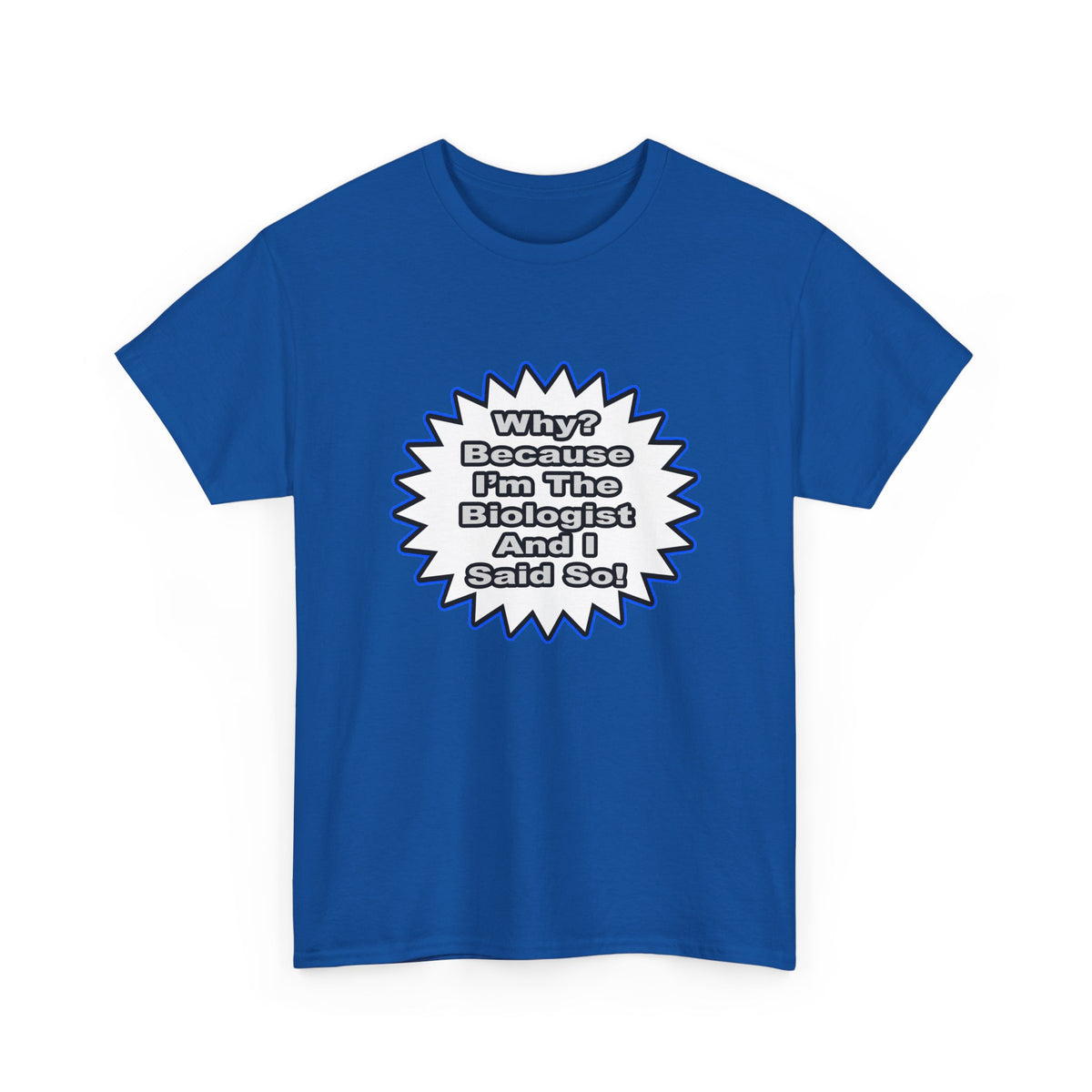 Biologist...Because I Said So - Unisex Heavy Cotton Tee