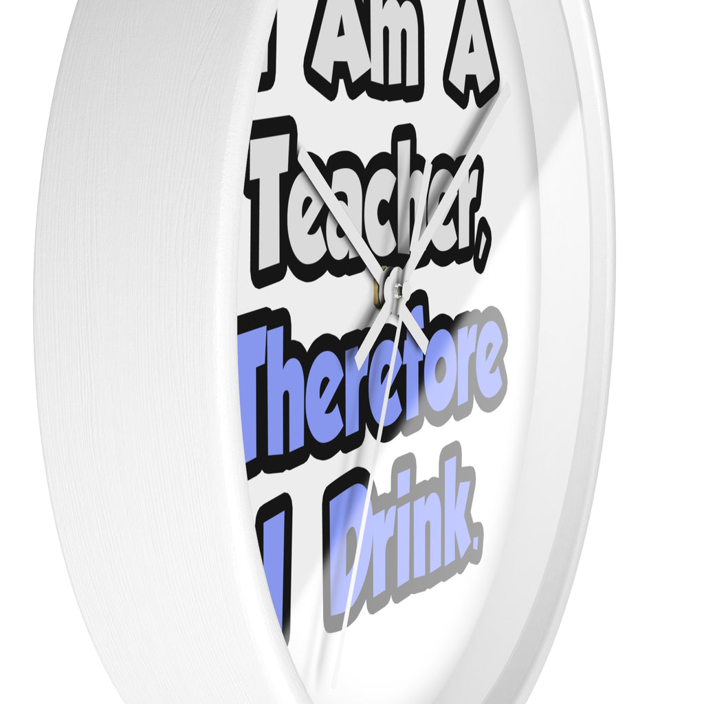 I Am A Teacher, Therefore I Drink - Wall Clock