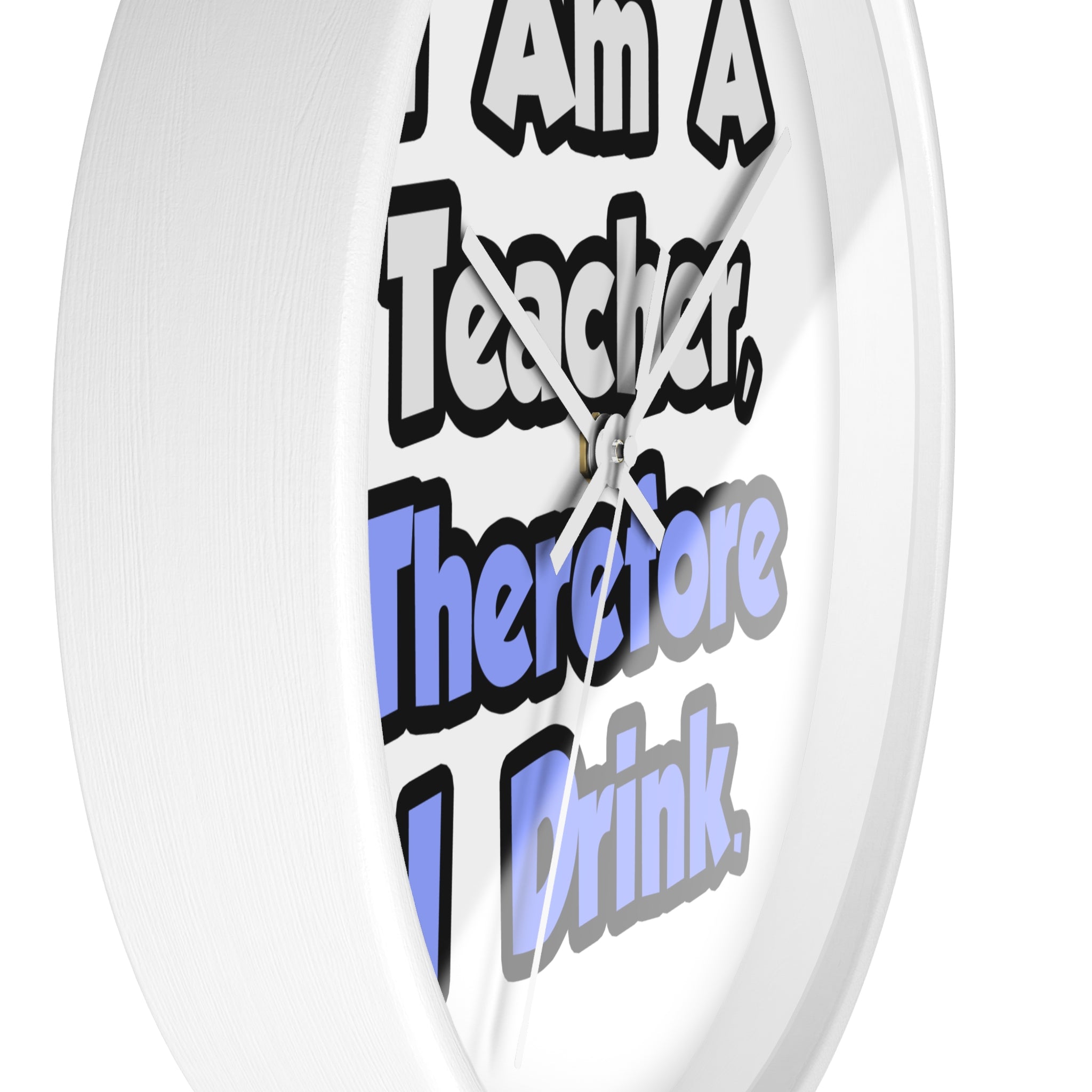 I Am A Teacher, Therefore I Drink - Wall Clock