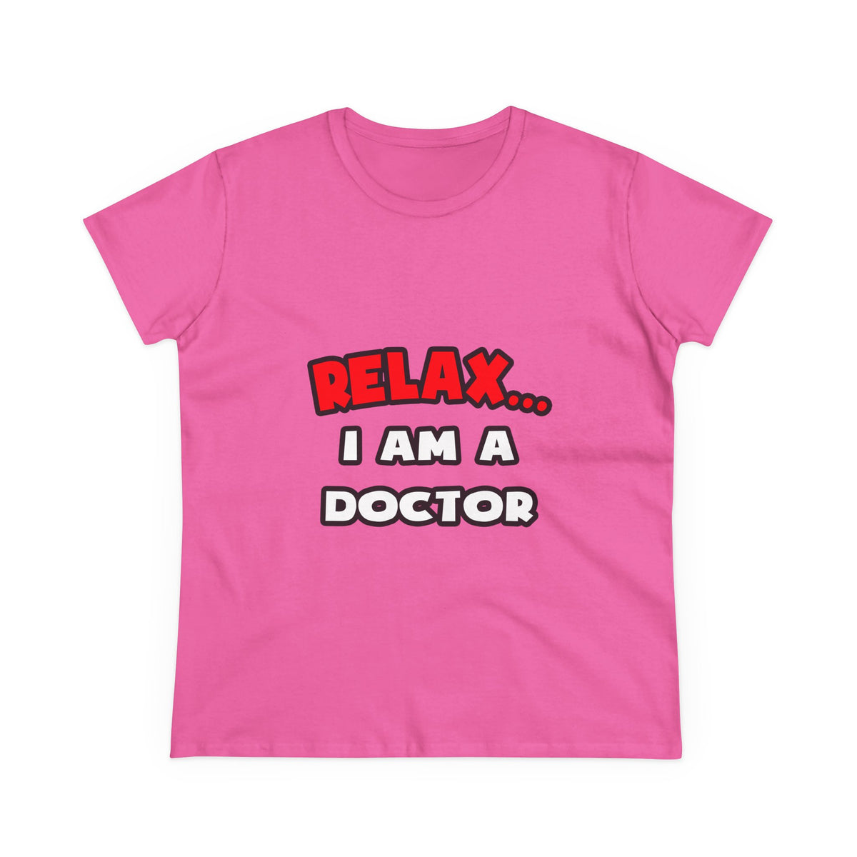 Relax ... I Am A Doctor - Women's Midweight Cotton Tee