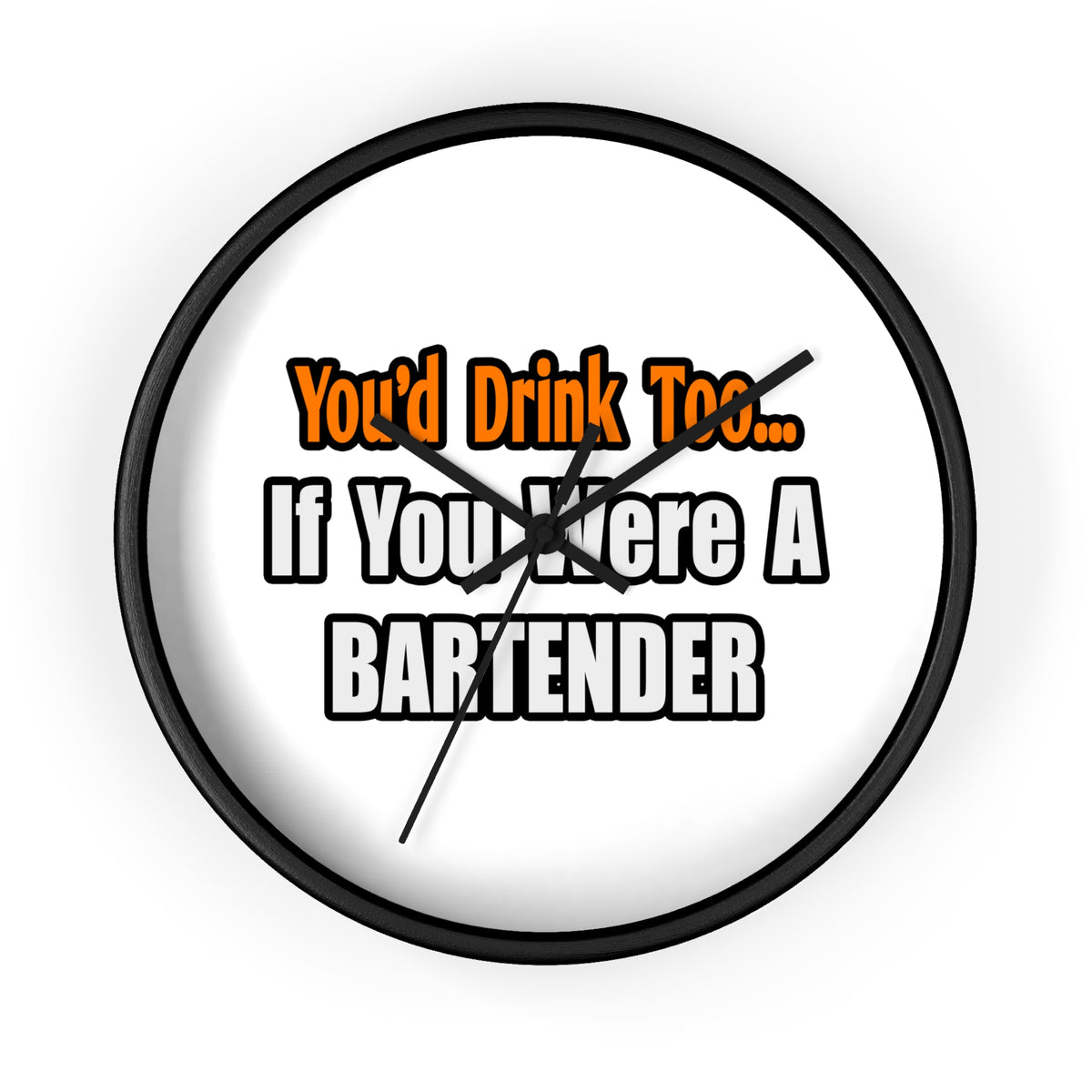 You'd Drink Too...Bartender - Wall Clock