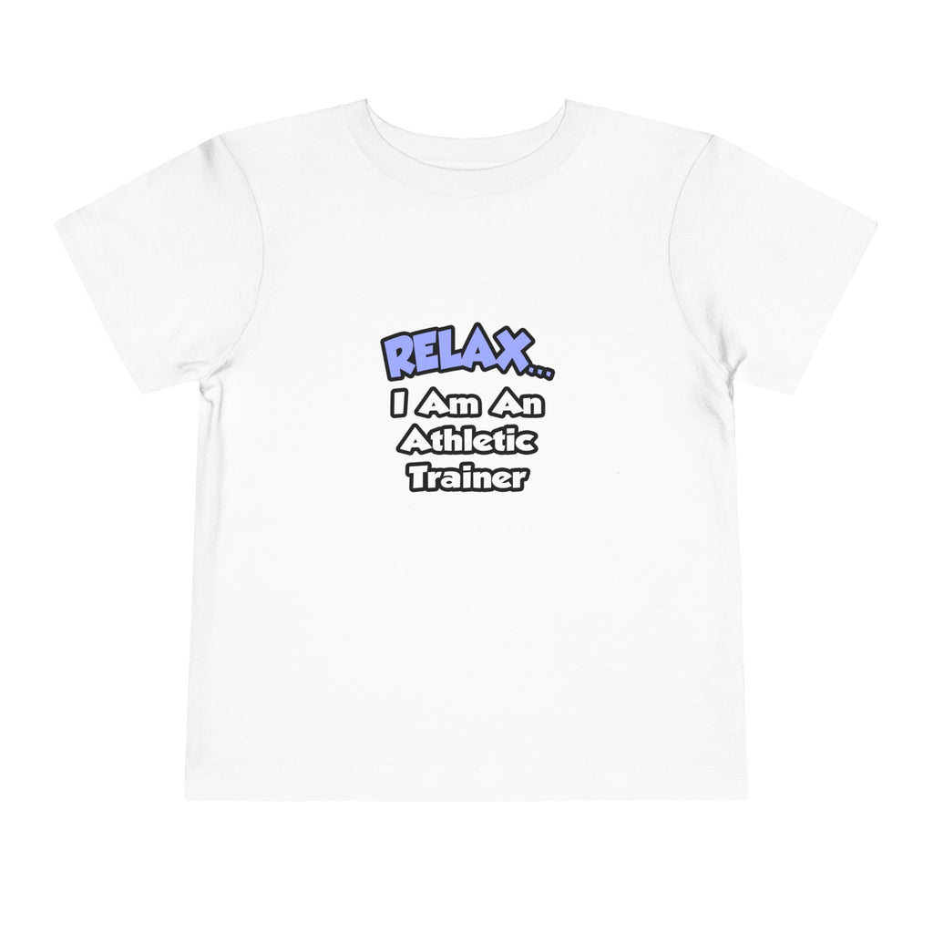 Relax ... I am an Athletic Trainer - Toddler Short Sleeve Tee