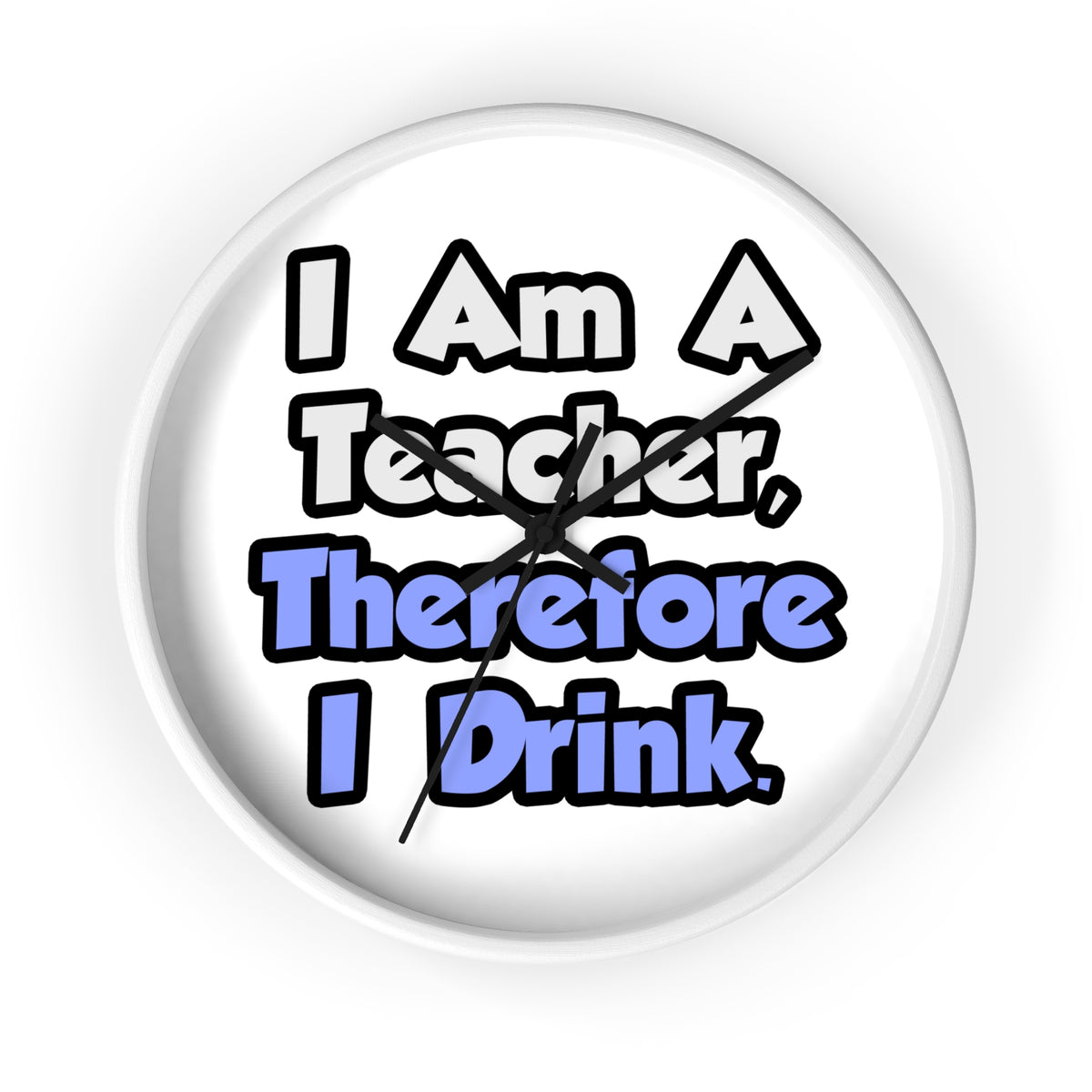I Am A Teacher, Therefore I Drink - Wall Clock
