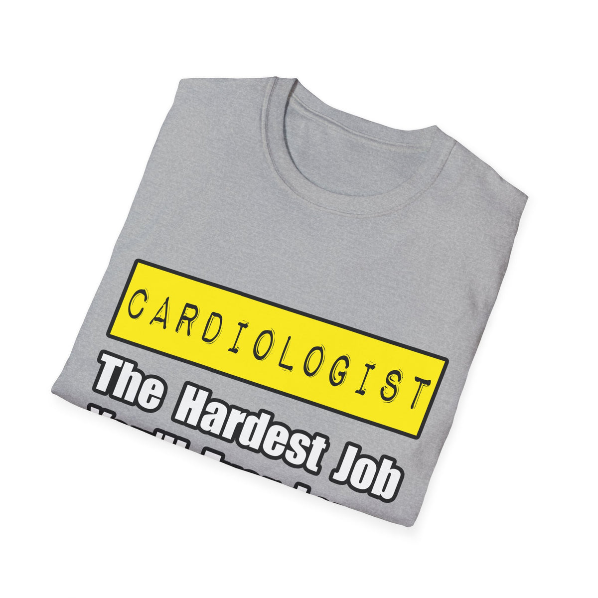 Cardiologist...Hardest Job You'll Ever Love - Unisex Softstyle T-Shirt