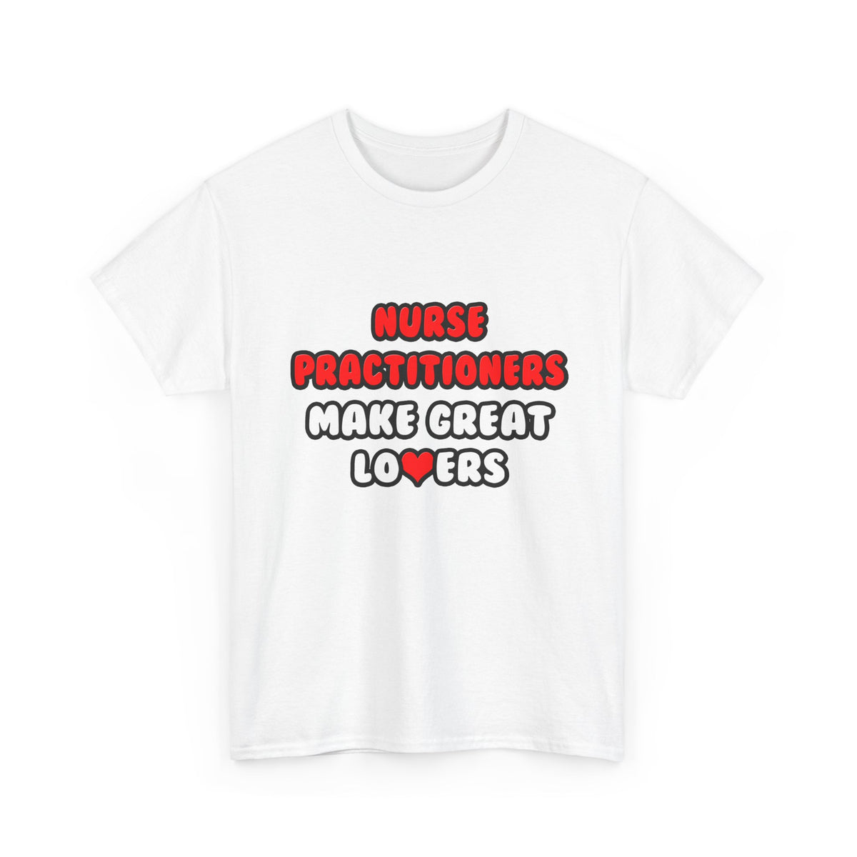 Nurse Practitioners Make Great Lovers - Unisex Heavy Cotton Tee