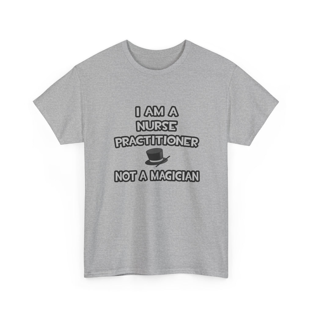 I Am A Nurse Practitioner ... Not A Magician - Unisex Heavy Cotton Tee