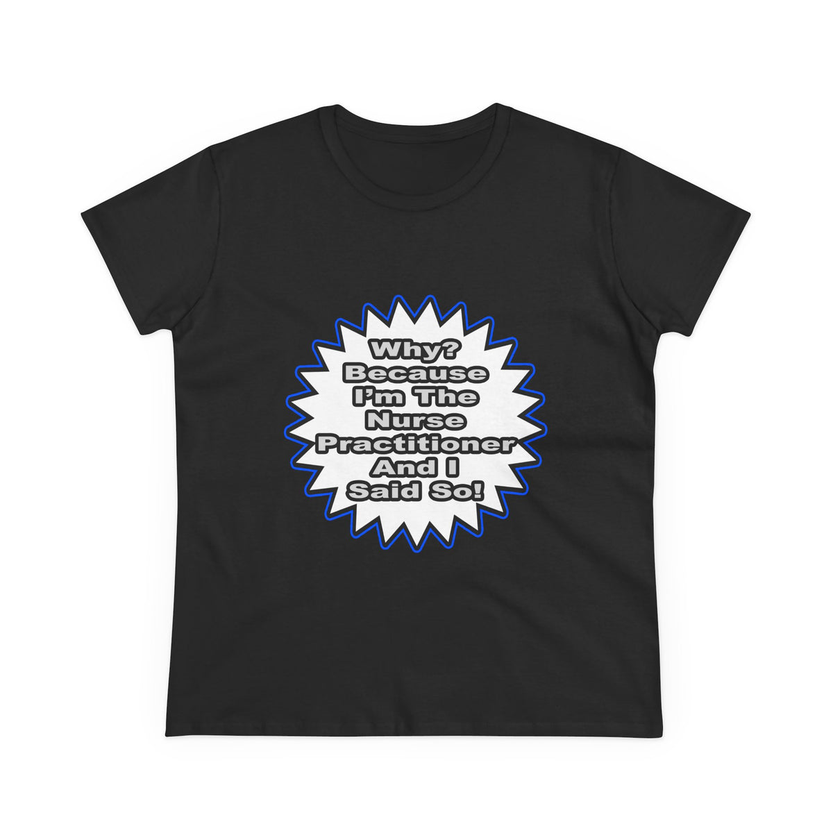 Nurse Practitioner...Because I Said So - Women's Midweight Cotton Tee