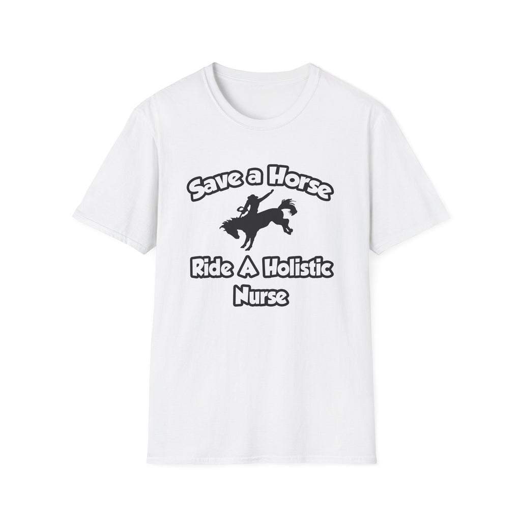 Save a Horse, Ride a Holistic Nurse - Unisex Softstyle T-Shirt