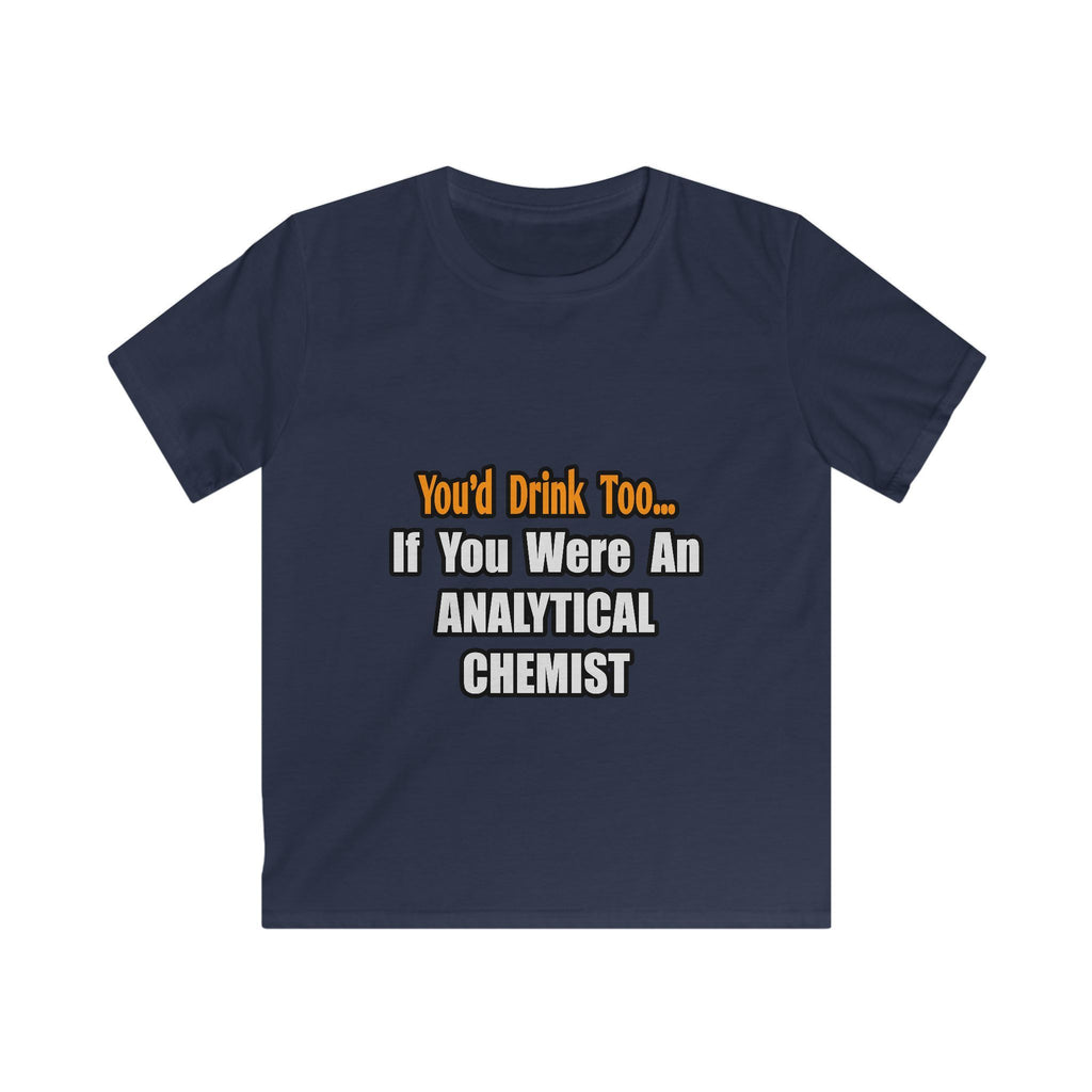 You'd Drink Too...Analytical Chemist - Kids Softstyle Tee