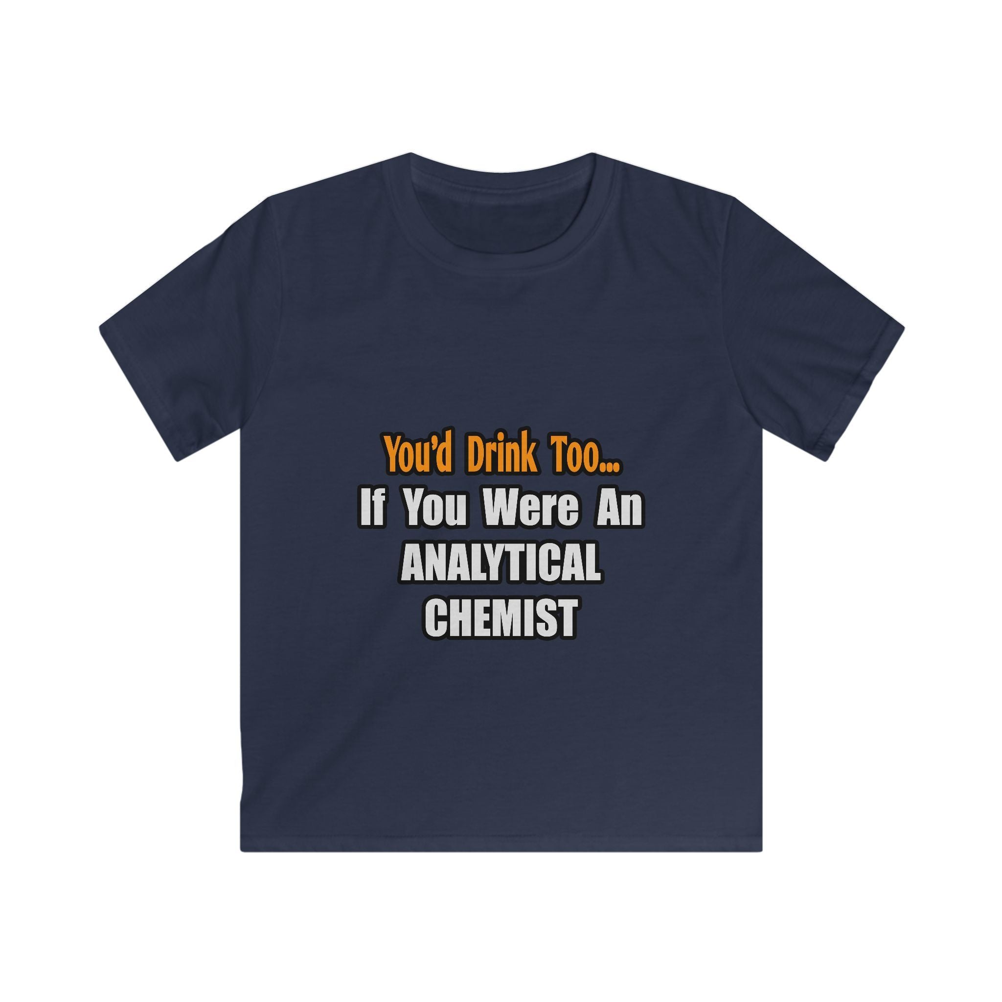 You'd Drink Too...Analytical Chemist - Kids Softstyle Tee