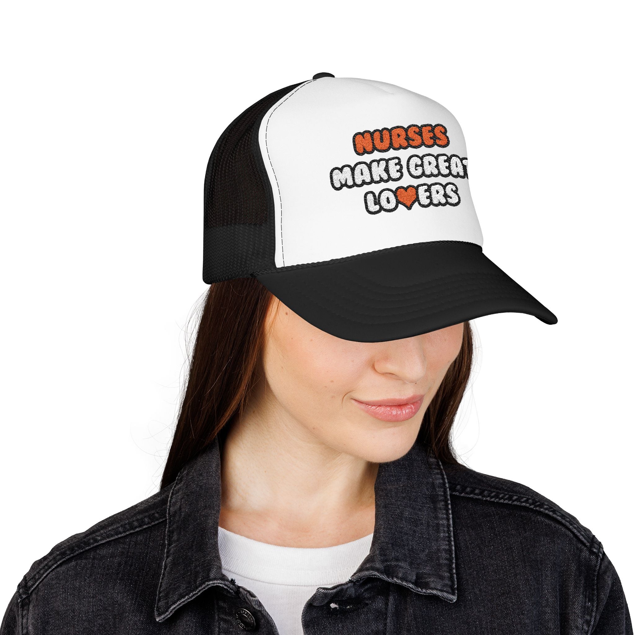 Nurses Make Great Lovers - Foam Trucker Hat