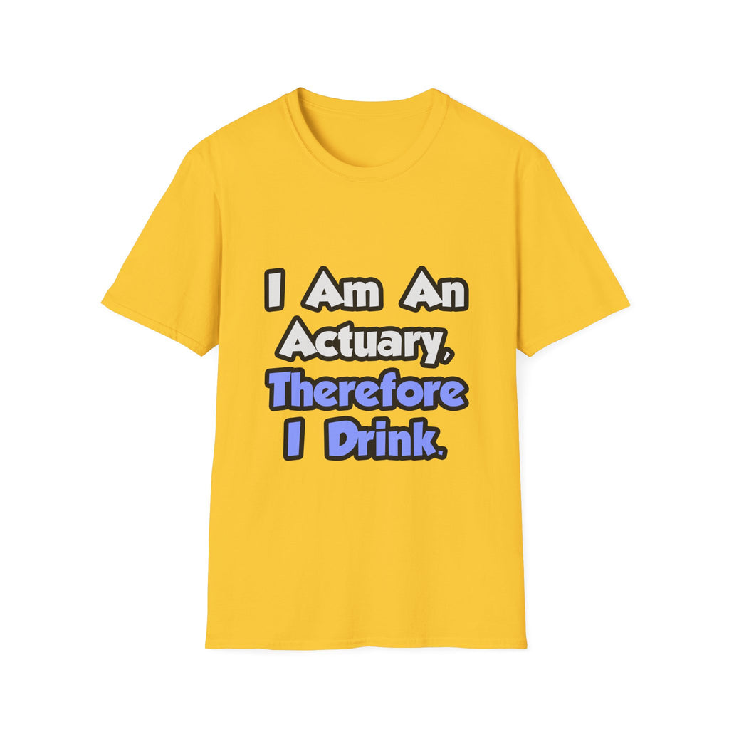 I Am An Actuary, Therefore I Drink - Unisex Softstyle T-Shirt
