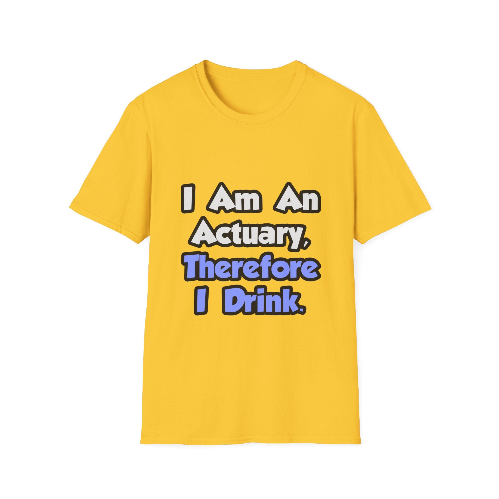 I Am An Actuary, Therefore I Drink - Unisex Softstyle T-Shirt
