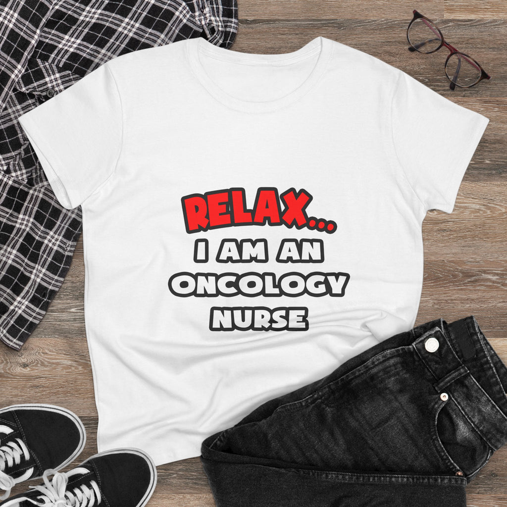 Relax ... I Am An Oncology Nurse - Women's Midweight Cotton Tee