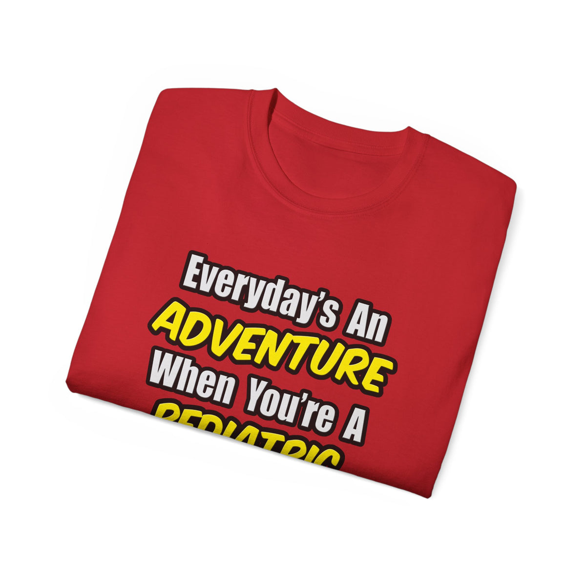 Everyday's An Adventure...Pediatric Nurse - Unisex Ultra Cotton Tee