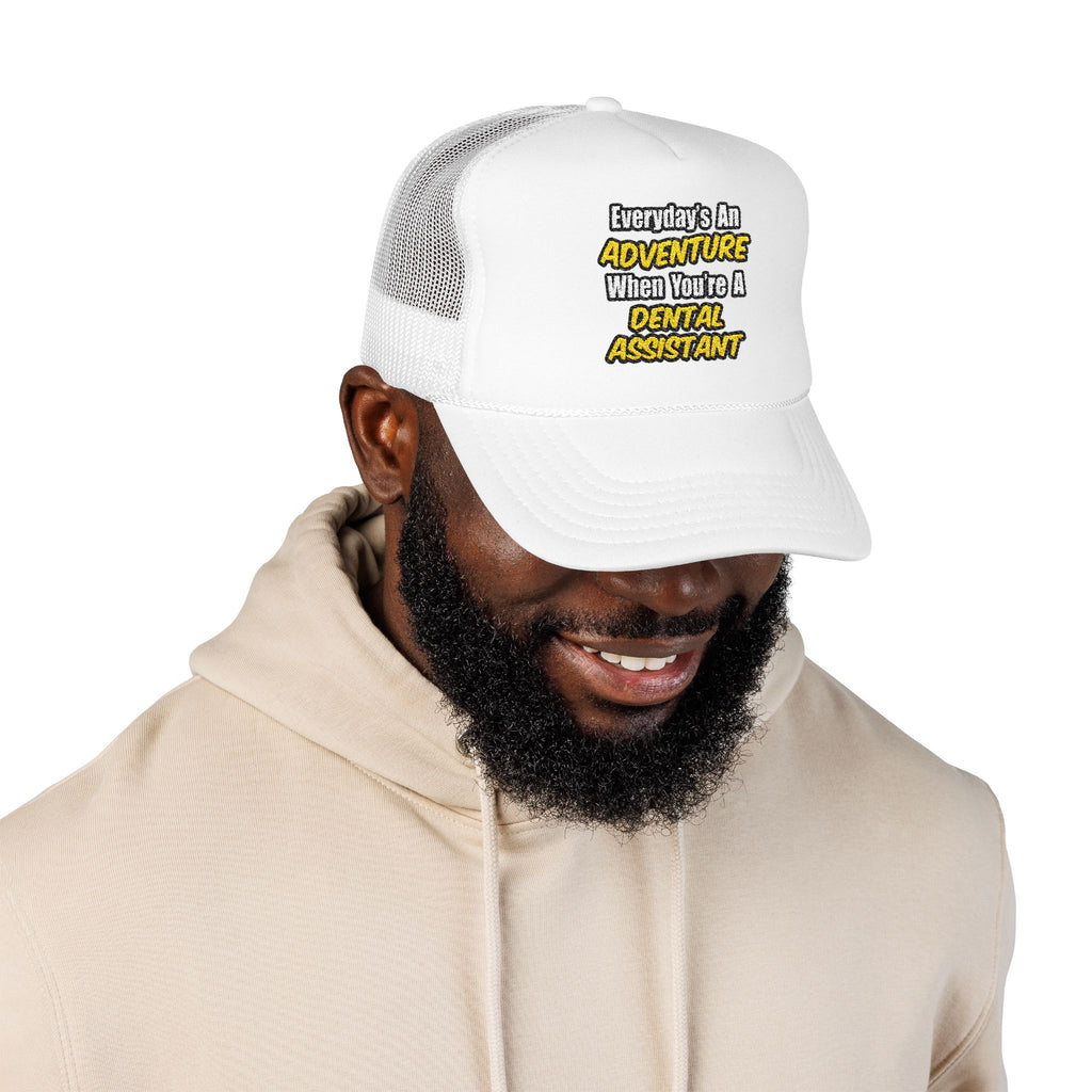 Everyday's An Adventure .. Dental Assistant - Foam Trucker Hat