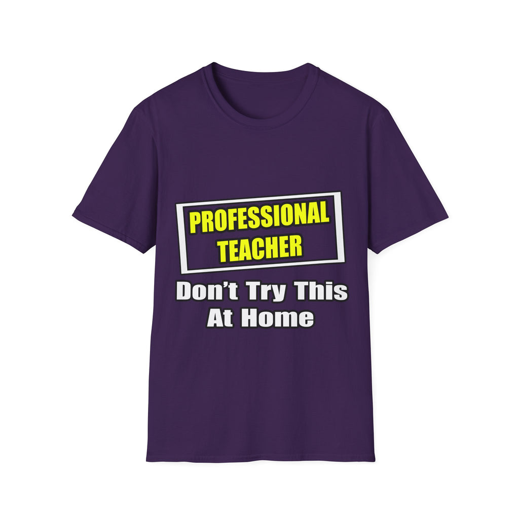 Professional Teacher...Don't Try This At Home - Unisex Softstyle T-Shirt