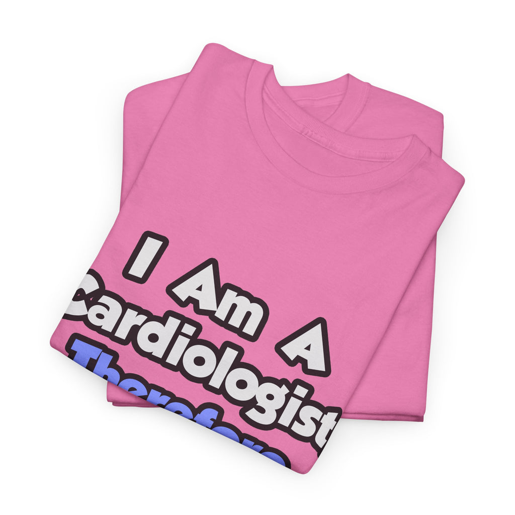 I Am A Cardiologist, Therefore I Drink - Unisex Heavy Cotton Tee