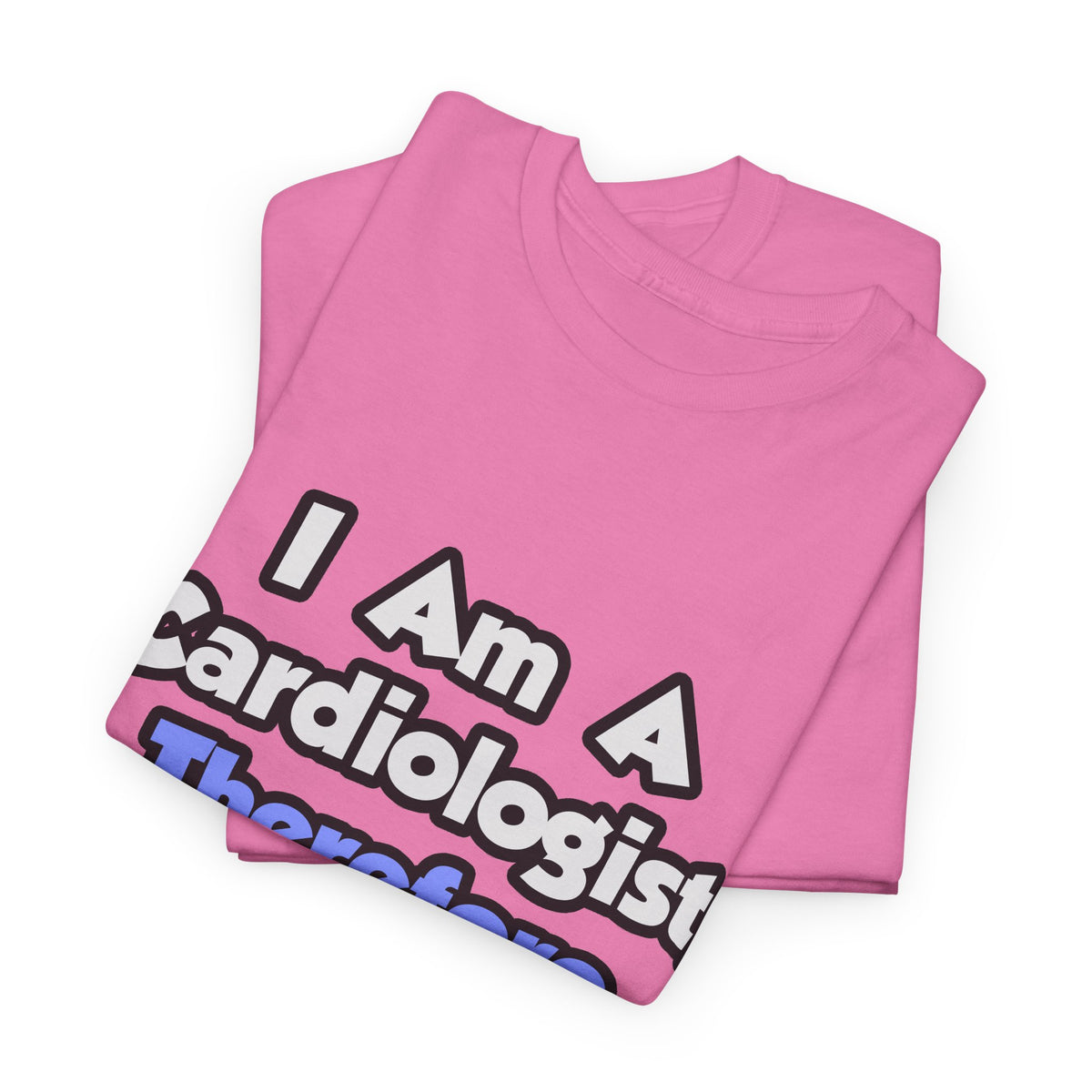 I Am A Cardiologist, Therefore I Drink - Unisex Heavy Cotton Tee