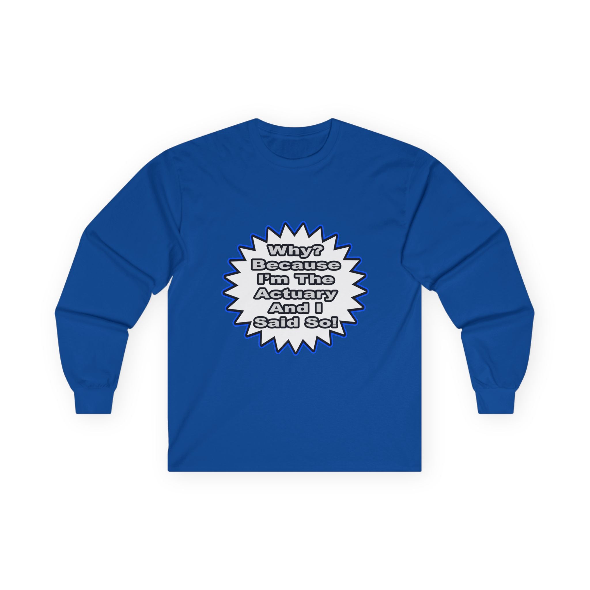 Actuary...Because I Said So - Unisex Ultra Cotton Long Sleeve Tee