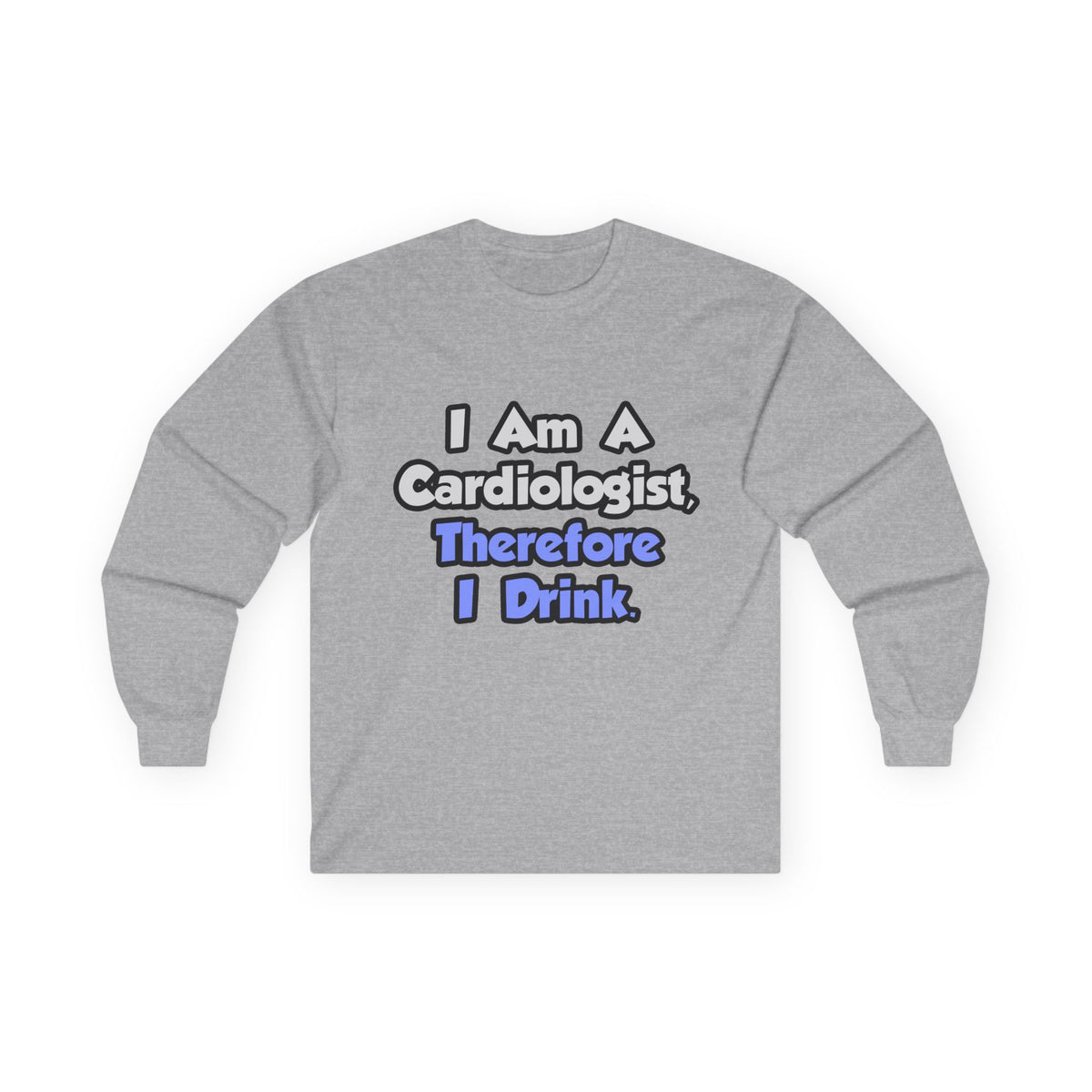 I Am A Cardiologist, Therefore I Drink - Unisex Ultra Cotton Long Sleeve Tee