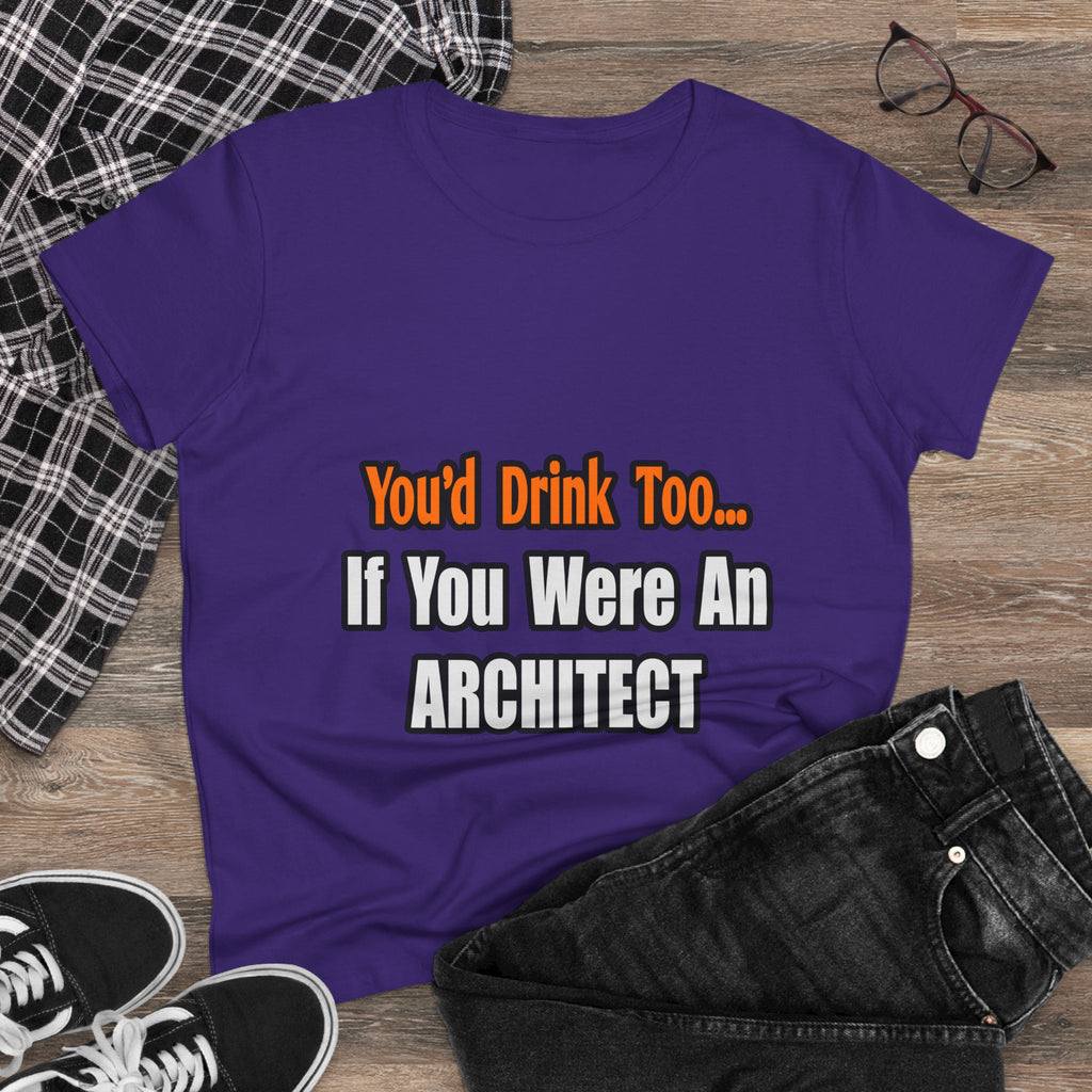 You'd Drink Too...Architect - Women's Midweight Cotton Tee