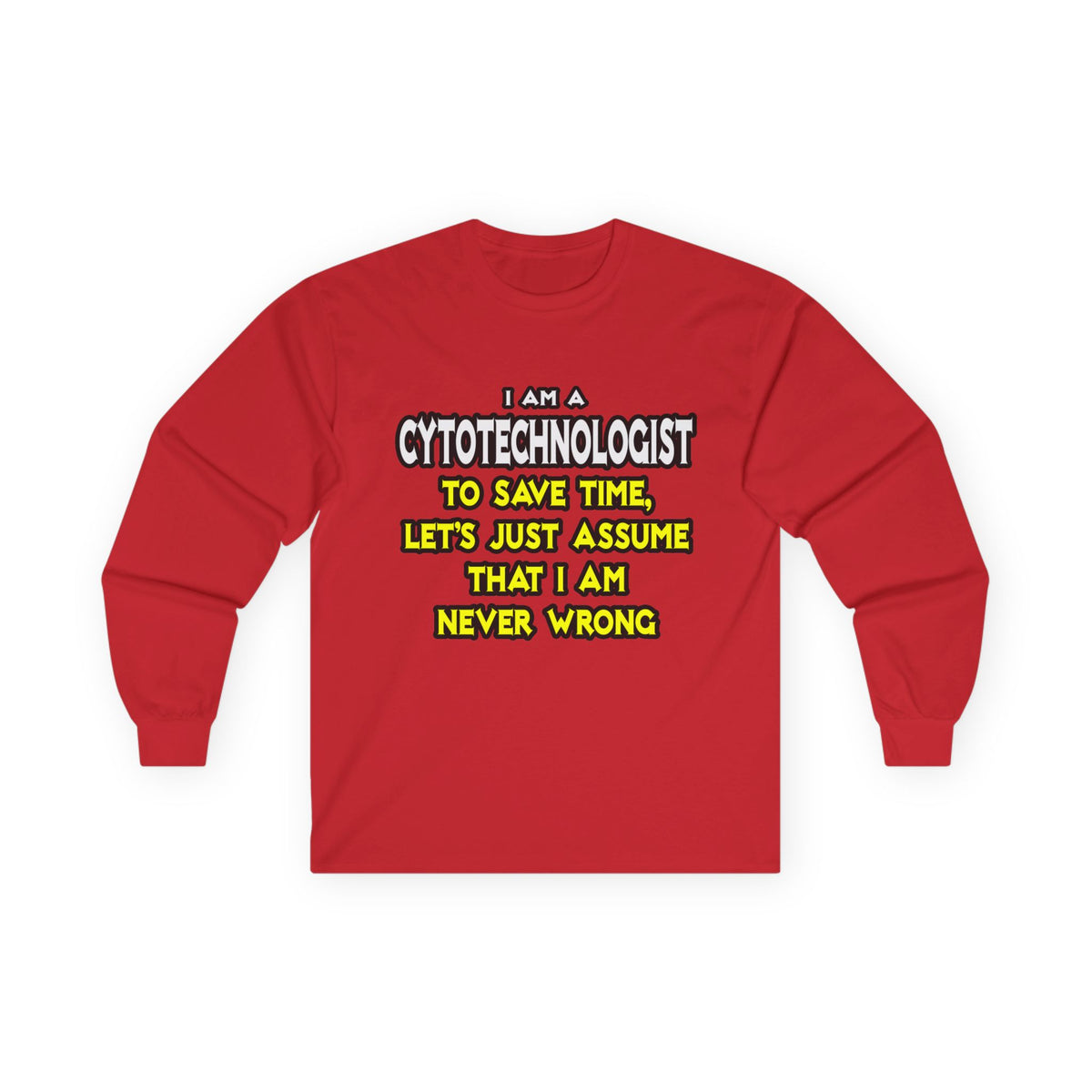 Cytotechnologist .. Assume I Am Never Wrong - Unisex Ultra Cotton Long Sleeve Tee