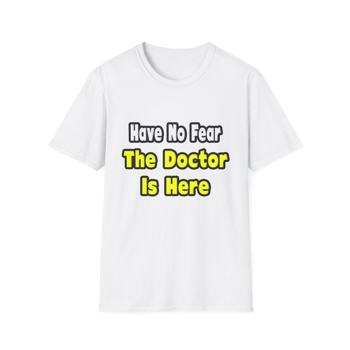 No Fear, The Doctor Is Here - Unisex Softstyle T-Shirt