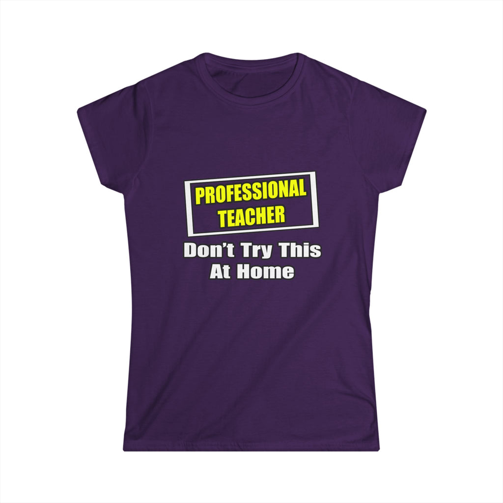 Professional Teacher...Don't Try This At Home - Women's Softstyle Tee
