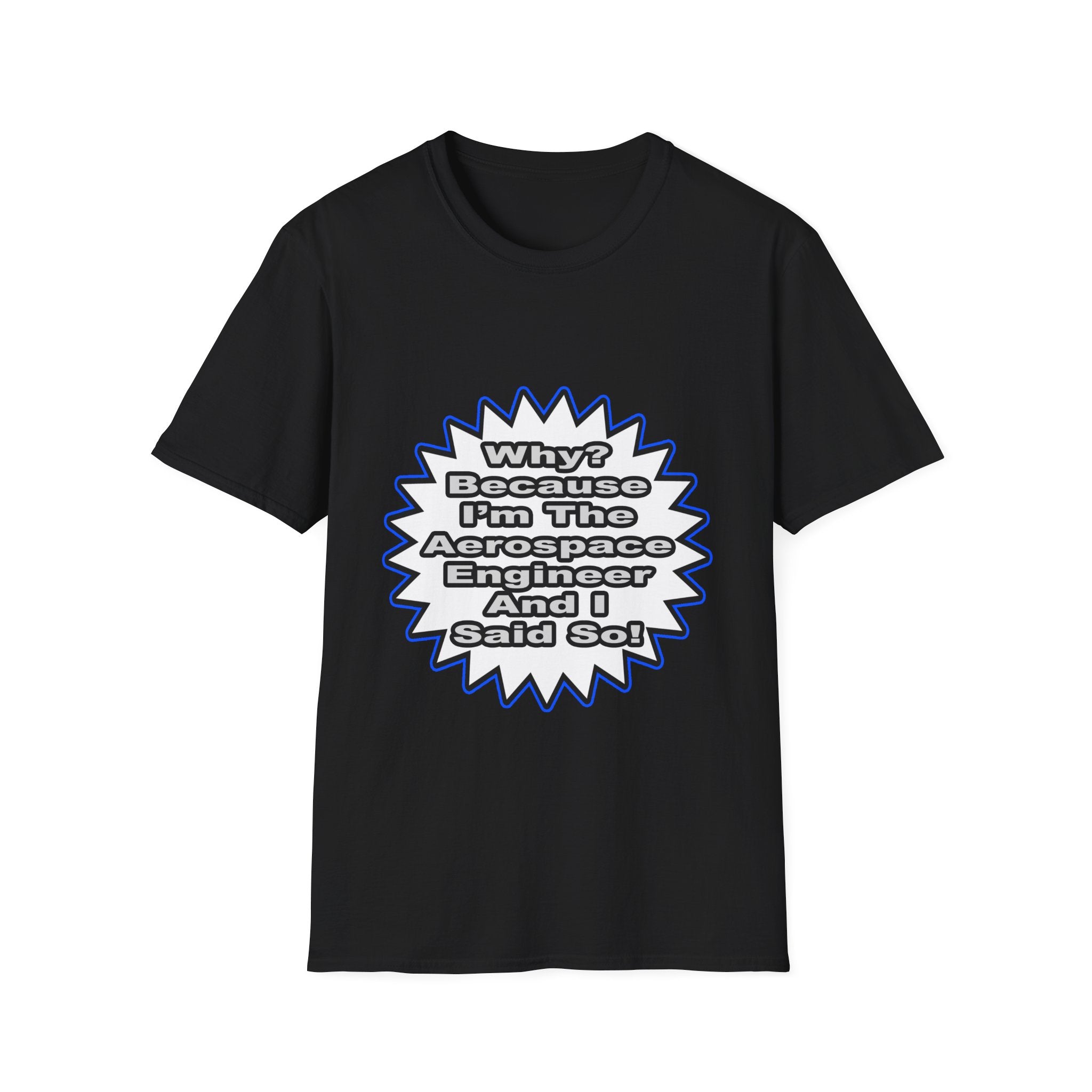Aerospace Engineer...Because I Said So - Unisex Softstyle T-Shirt