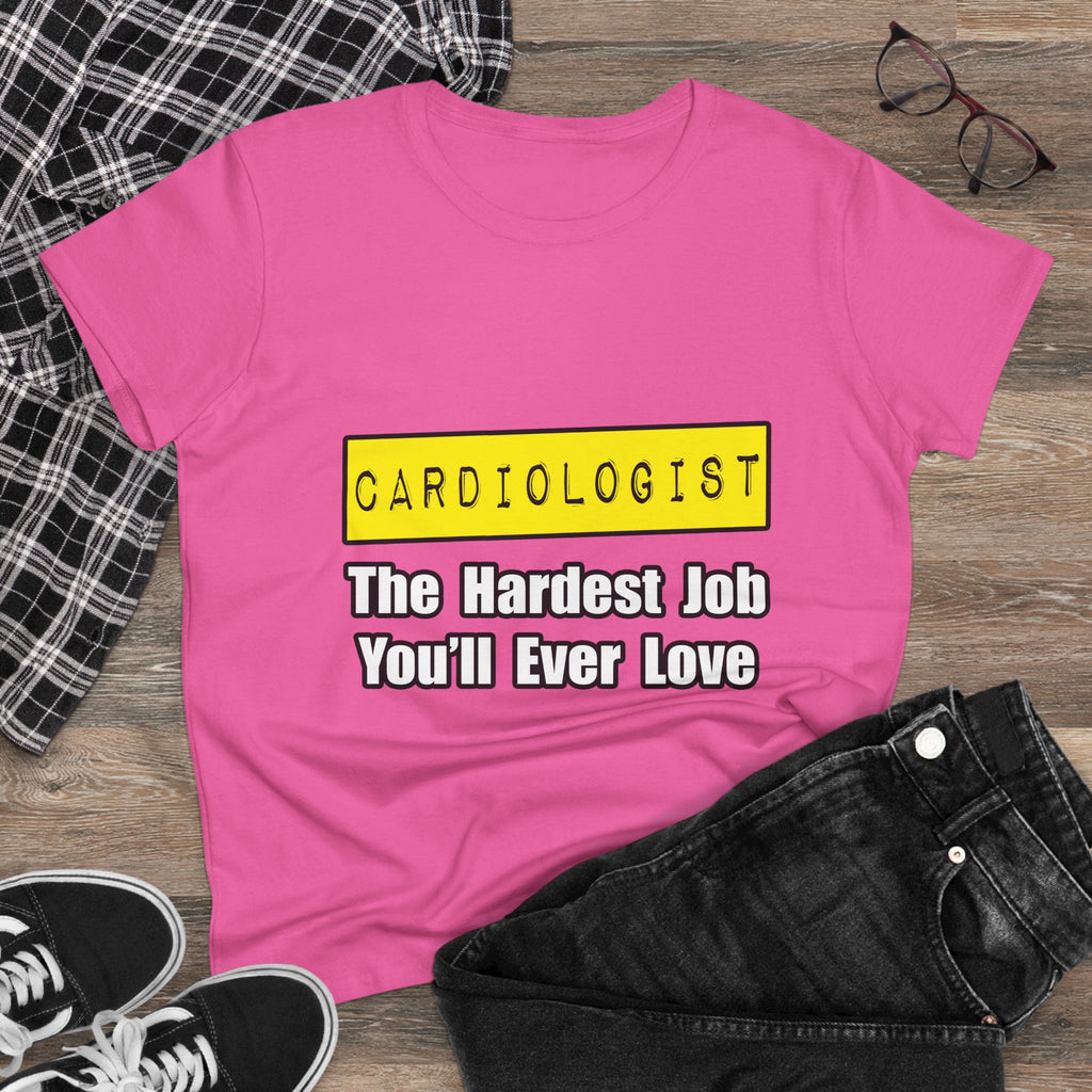 Cardiologist...Hardest Job You'll Ever Love - Women's Midweight Cotton Tee