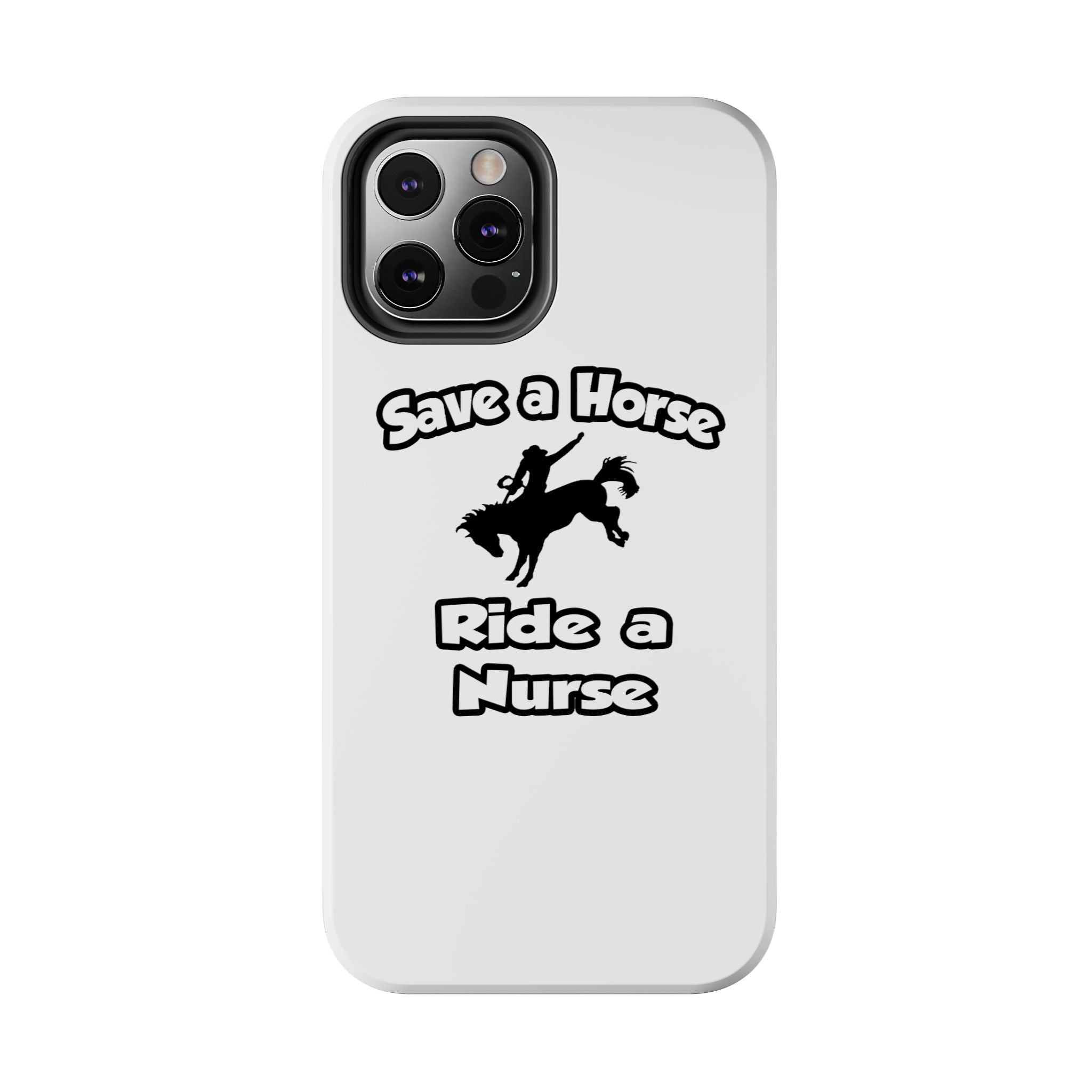 Save a Horse .. Ride a Nurse - Tough Phone Cases
