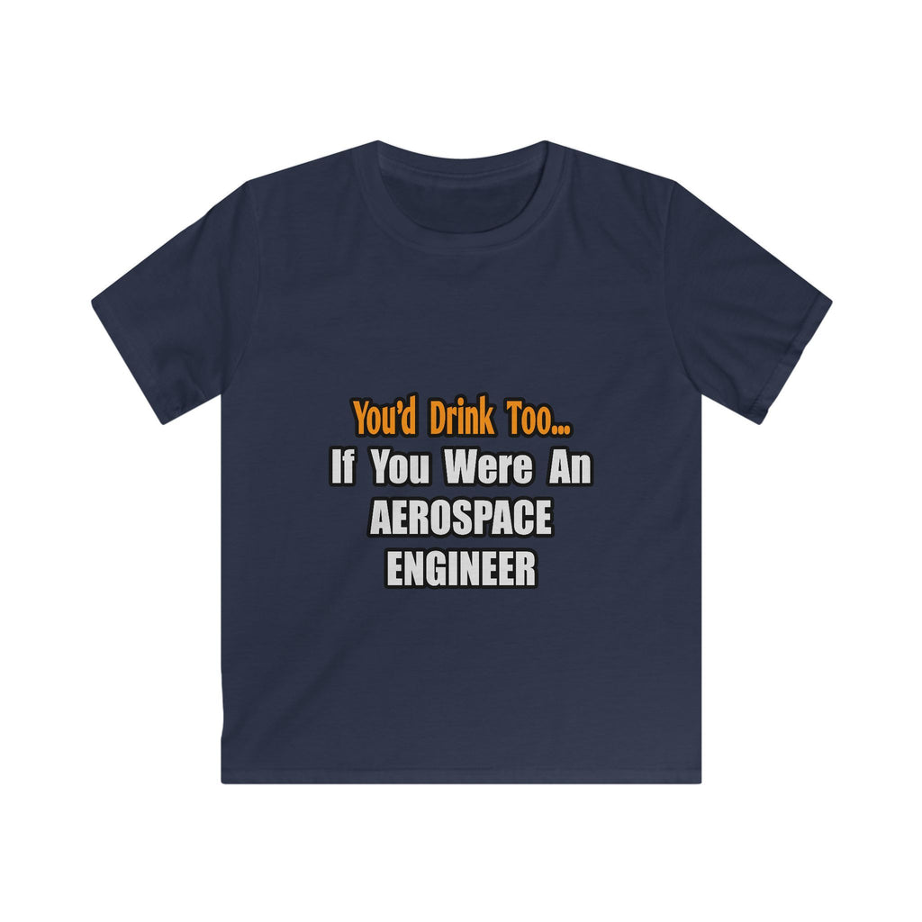 You'd Drink Too...Aerospace Engineer - Kids Softstyle Tee