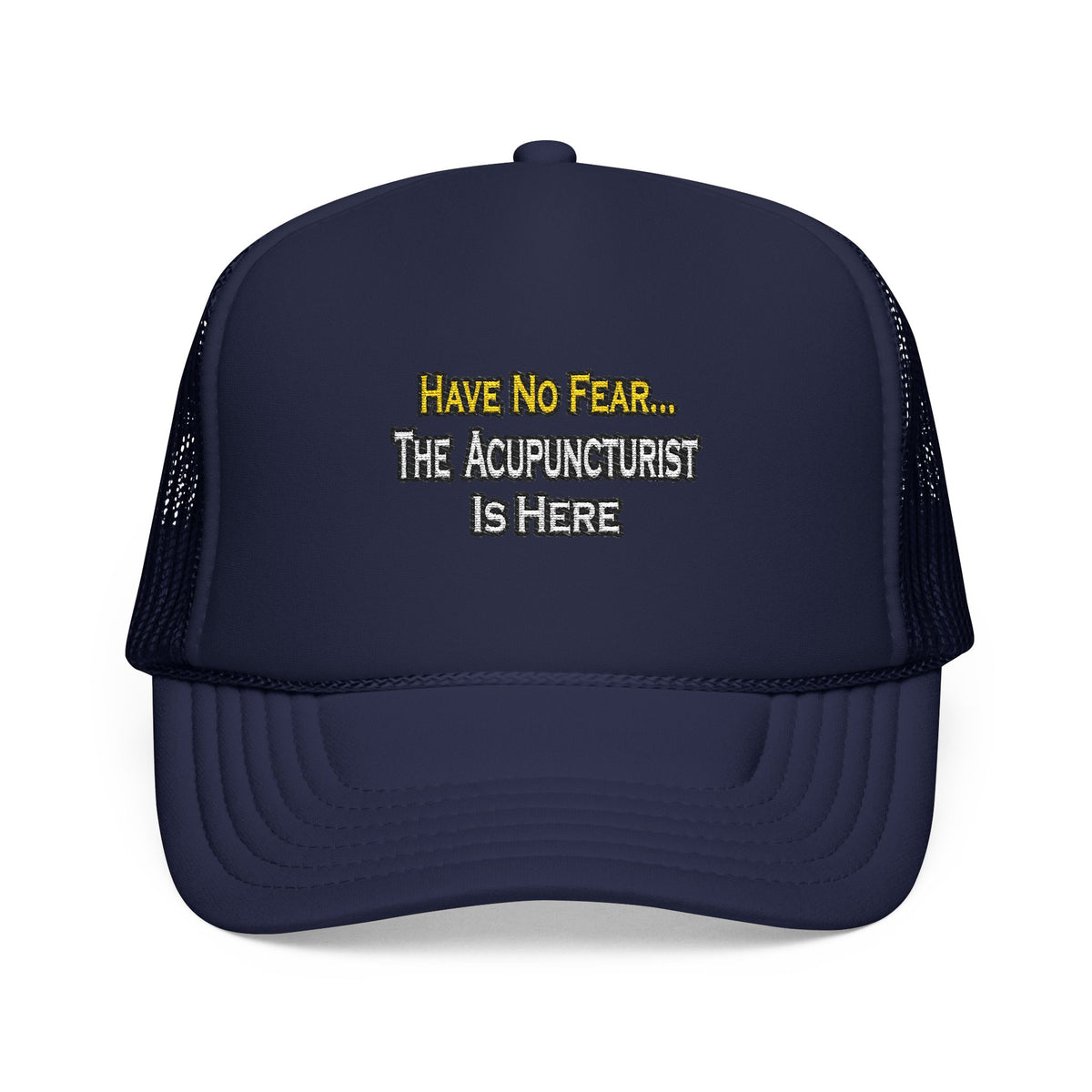 Have No Fear, Acupuncturist Is Here - Foam Trucker Hat