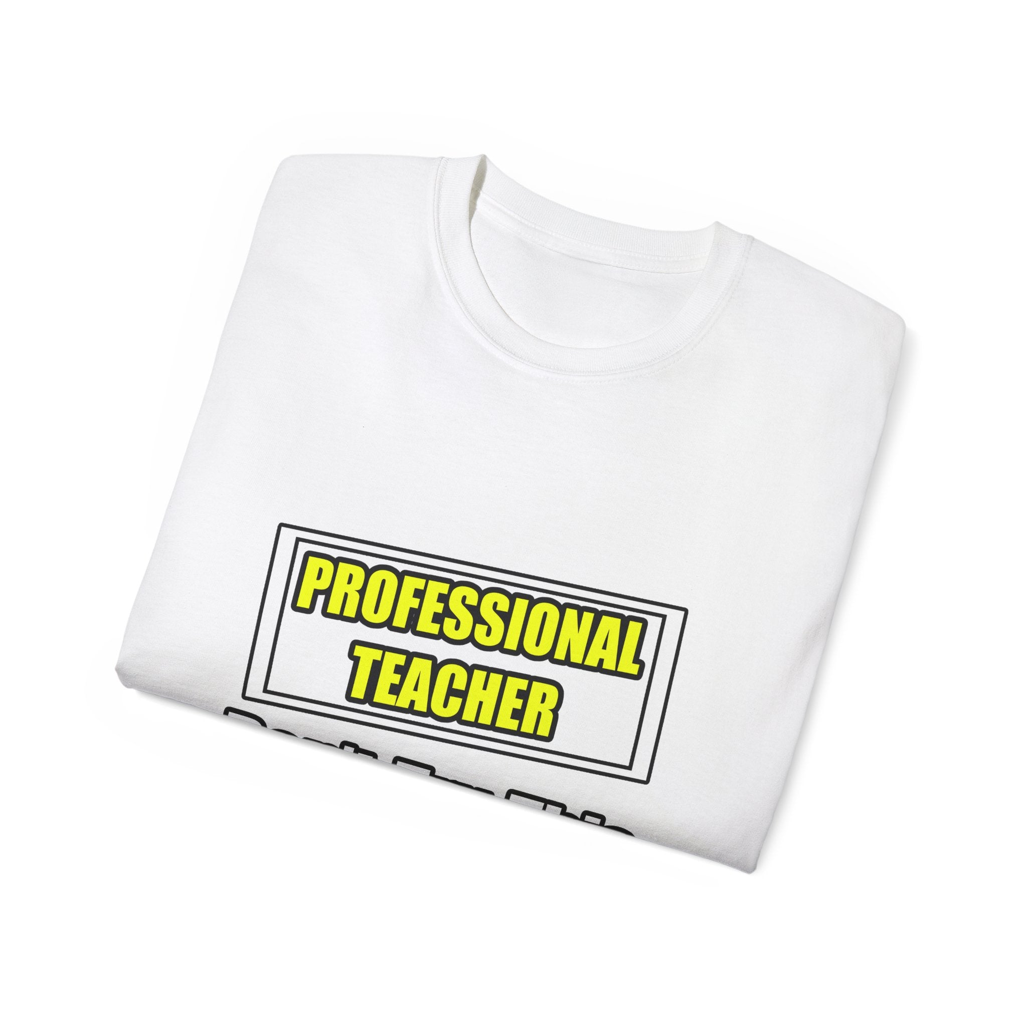 Professional Teacher...Don't Try This At Home - Unisex Ultra Cotton Tee