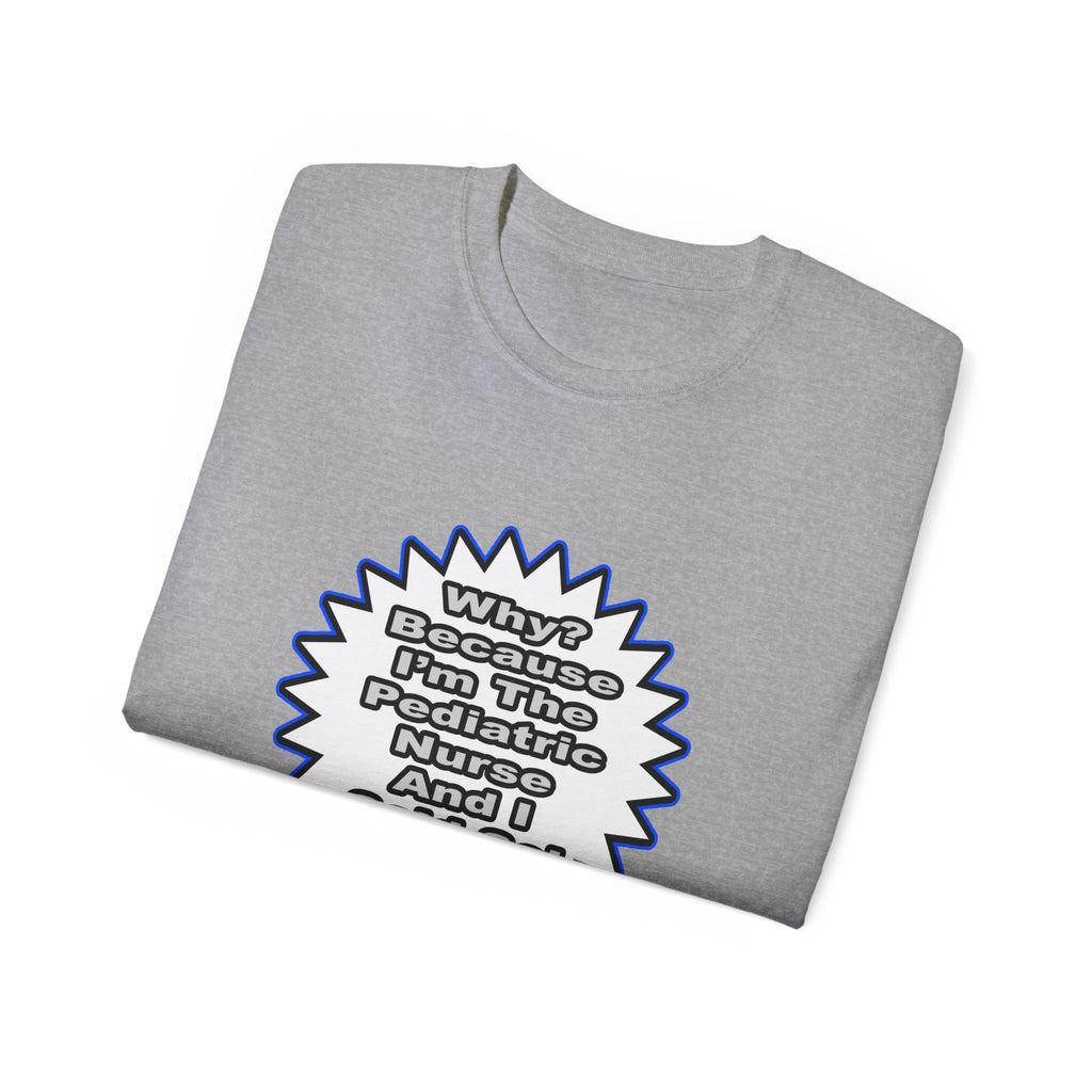 Pediatric Nurse...Because I Said So - Unisex Ultra Cotton Tee