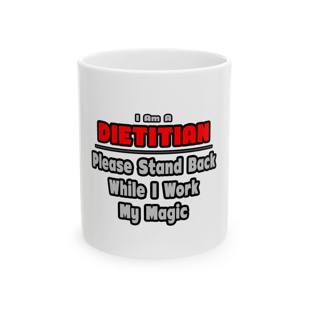 Dietitian ... Stand Back ... Work My Magic - Ceramic Mug, (11oz, 15oz)