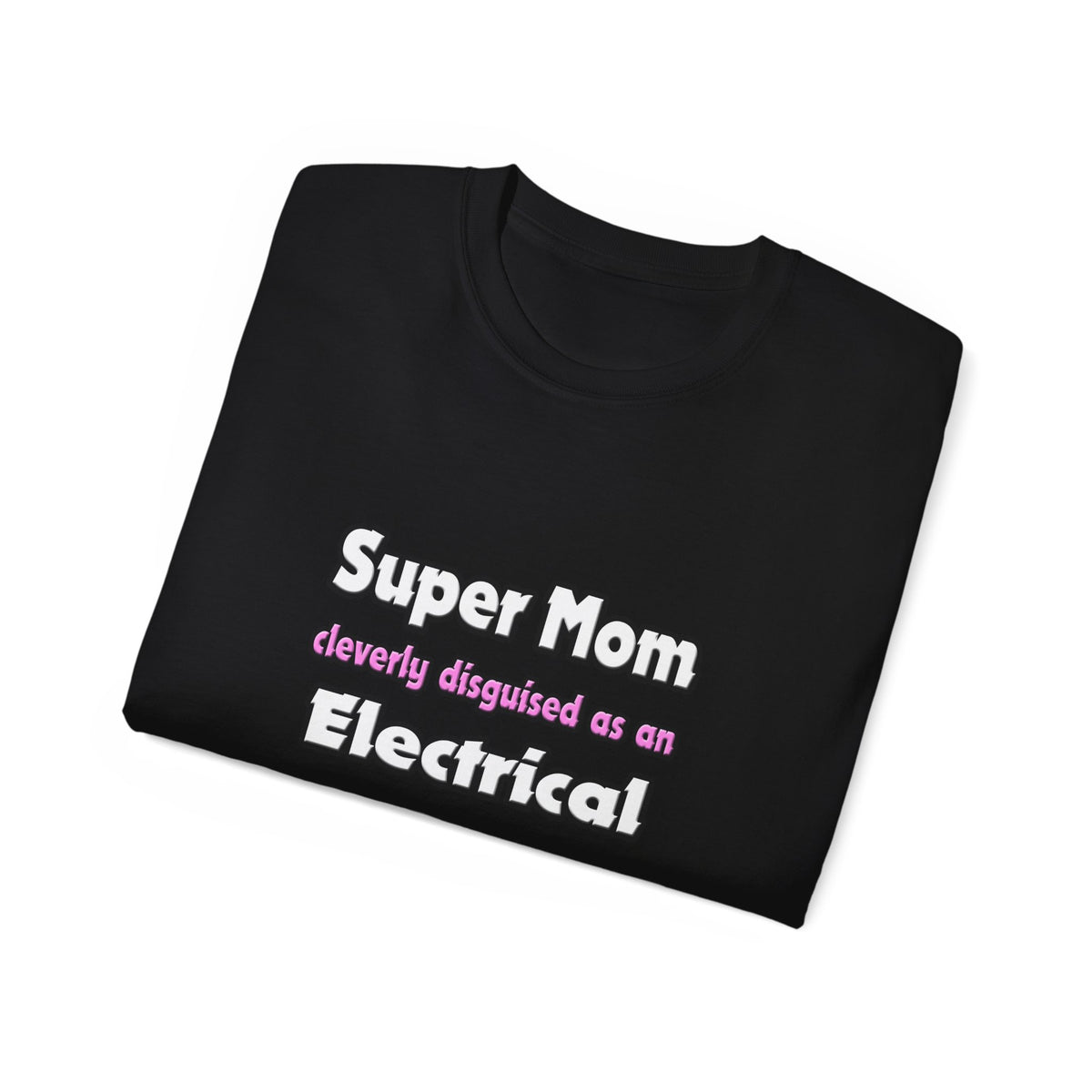 Super Mom ... Electrical Engineer - Unisex Ultra Cotton Tee