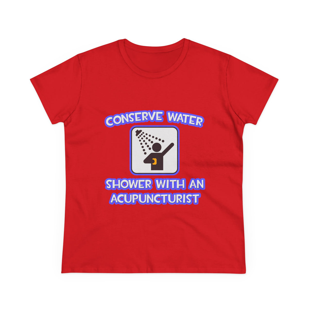 Conserve Water .. Shower With a Acupuncturist - Women's Midweight Cotton Tee
