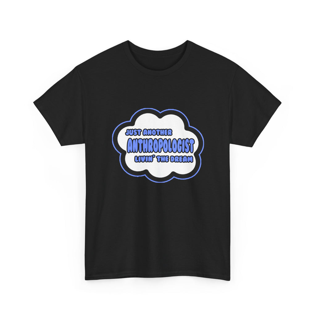 Anthropologist .. Livin' The Dream - Unisex Heavy Cotton Tee