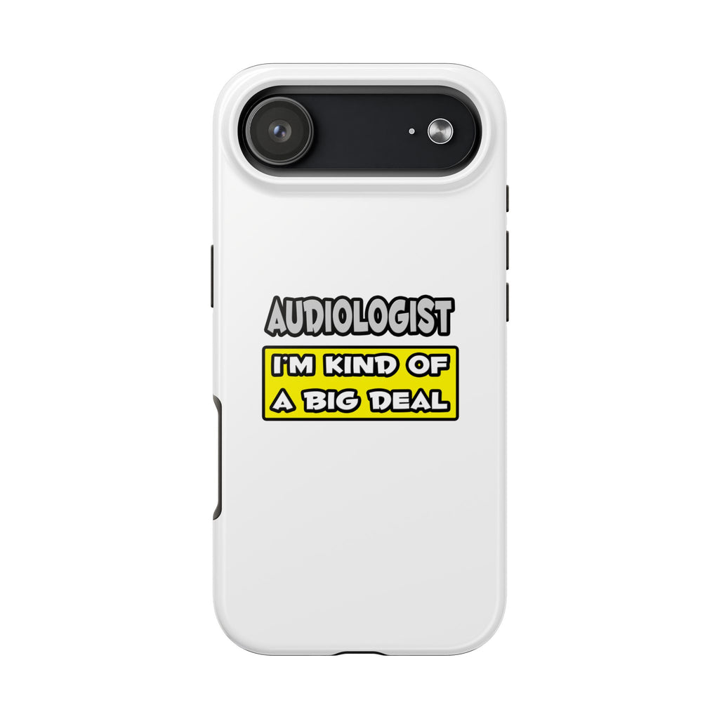 Audiologist .. I'm Kind of a Big Deal - Tough Phone Cases