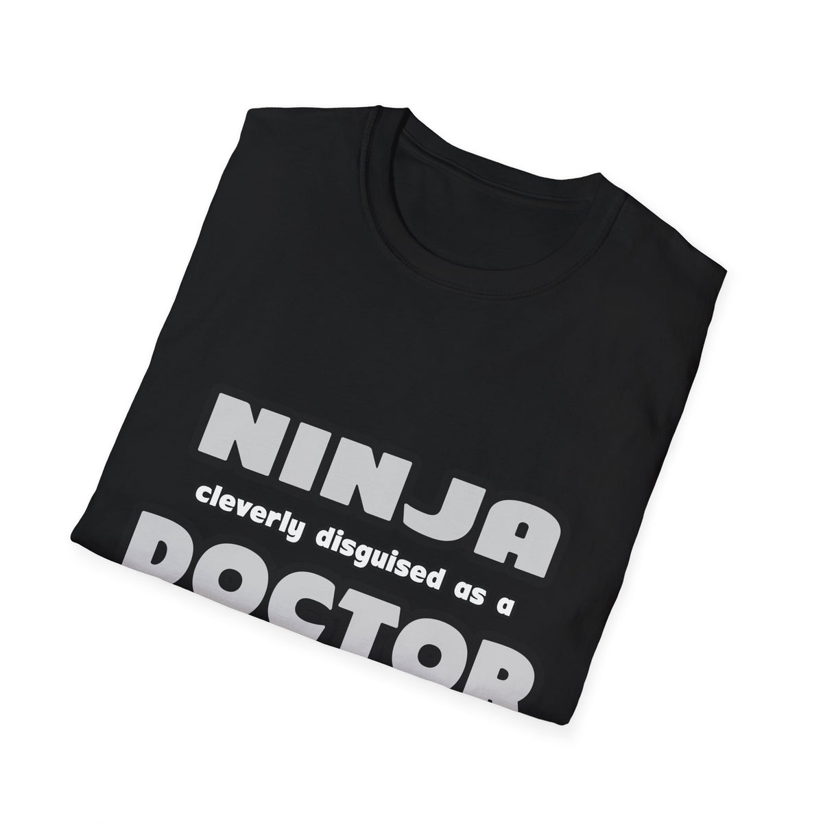 Ninja Cleverly Disguised As A Doctor - Unisex Softstyle T-Shirt