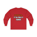 You'd Drink Too...Farmer - Unisex Ultra Cotton Long Sleeve Tee
