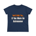 You'd Drink Too...Astronomer - Women's Midweight Cotton Tee