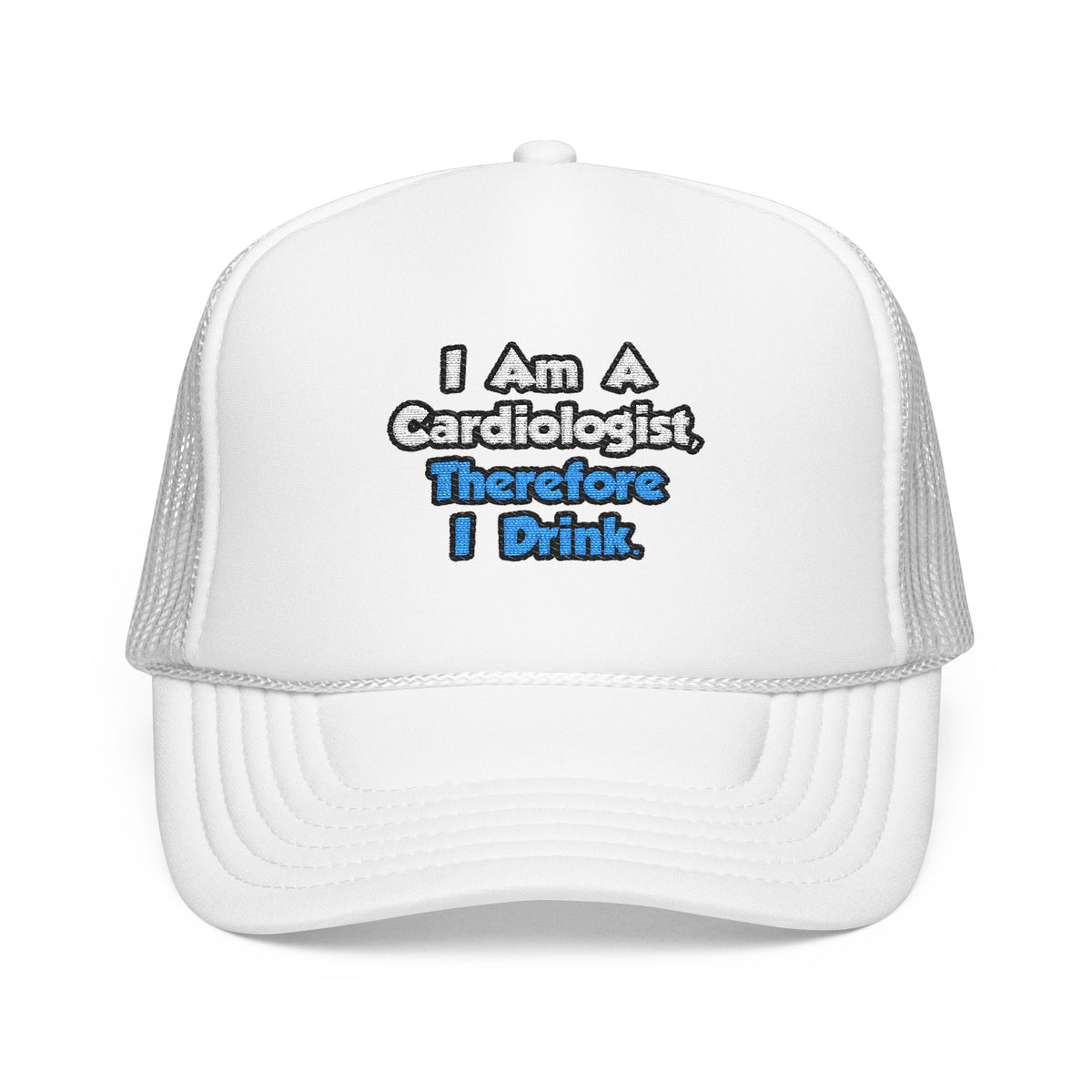 I Am A Cardiologist, Therefore I Drink - Foam Trucker Hat
